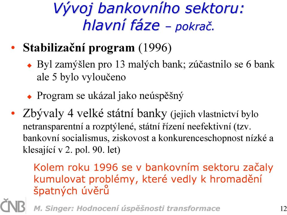 Zbývaly 4 velké státní banky (jejich vlastnictví bylo netransparentní a rozptýlené, státní řízení neefektivní (tzv.