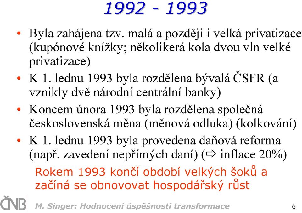 lednu 1993 byla rozdělena bývalá ČSFR (a vznikly dvě národní centrální banky) Koncem února 1993 byla rozdělena společná