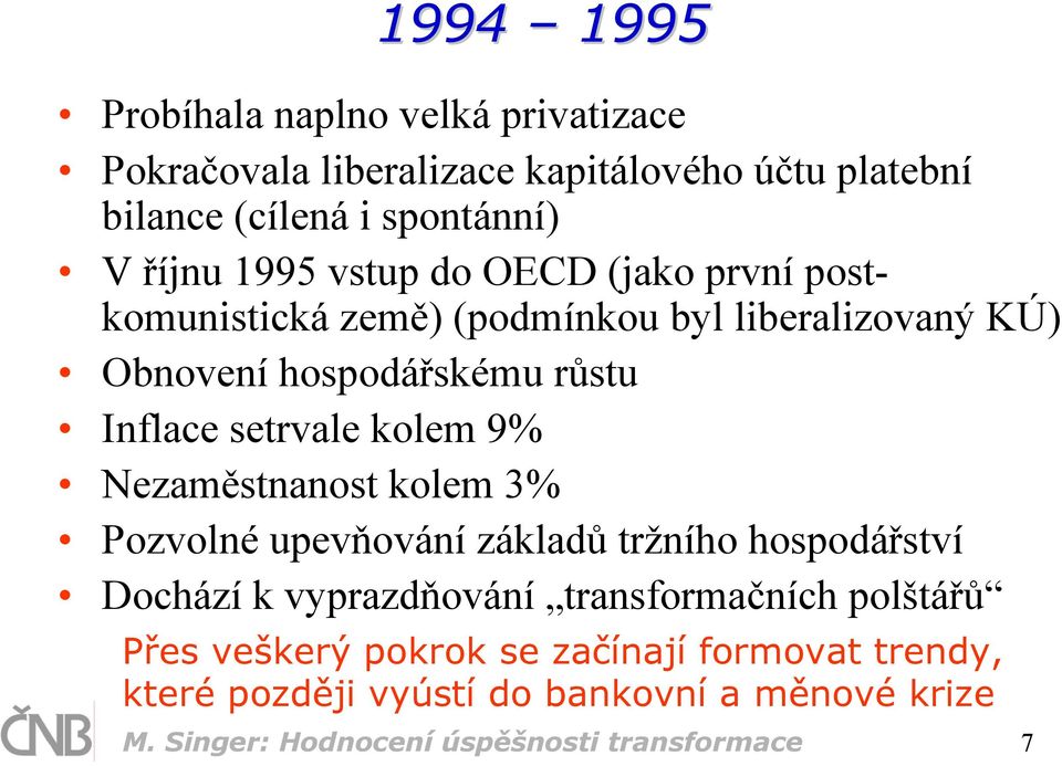 kolem 9% Nezaměstnanost kolem 3% Pozvolné upevňování základů tržního hospodářství Dochází k vyprazdňování transformačních polštářů Přes