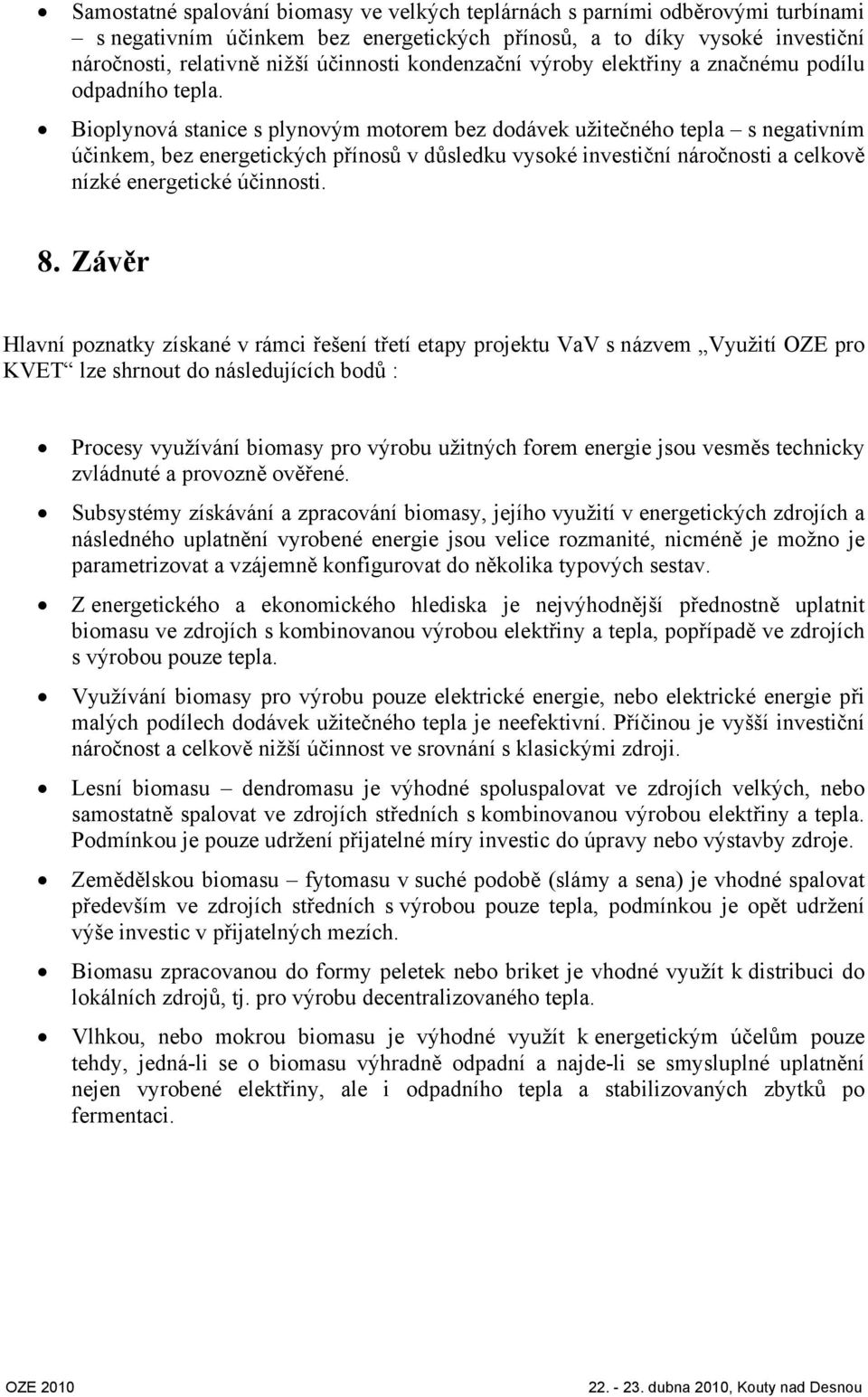 Bioplynová stanice s plynovým motorem bez dodávek užitečného tepla s negativním účinkem, bez energetických přínosů v důsledku vysoké investiční náročnosti a celkově nízké energetické účinnosti. 8.