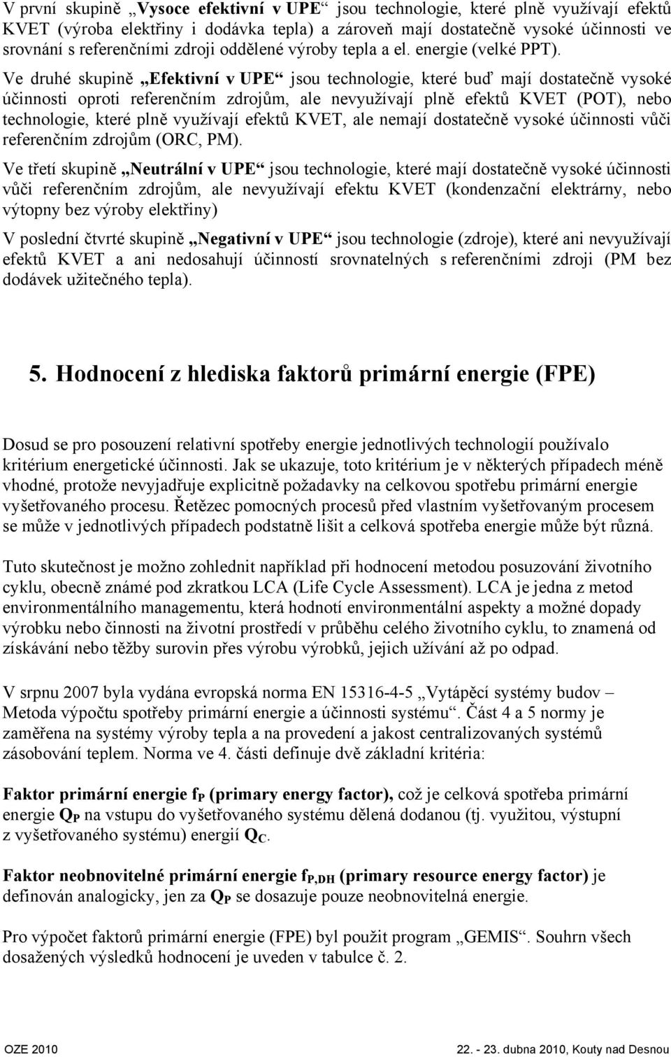 Ve druhé skupině Efektivní v UPE jsou technologie, které buď mají dostatečně vysoké účinnosti oproti referenčním zdrojům, ale nevyužívají plně efektů KVET (POT), nebo technologie, které plně