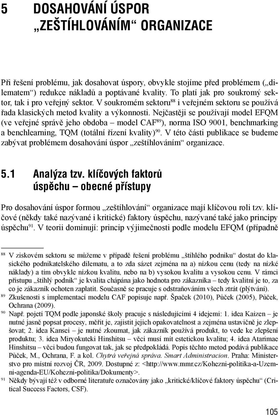 Nejčastěji se používají model EFQM (ve veřejné správě jeho obdoba model CAF 89 ), norma ISO 9001, benchmarking a benchlearning, TQM (totální řízení kvality) 90.