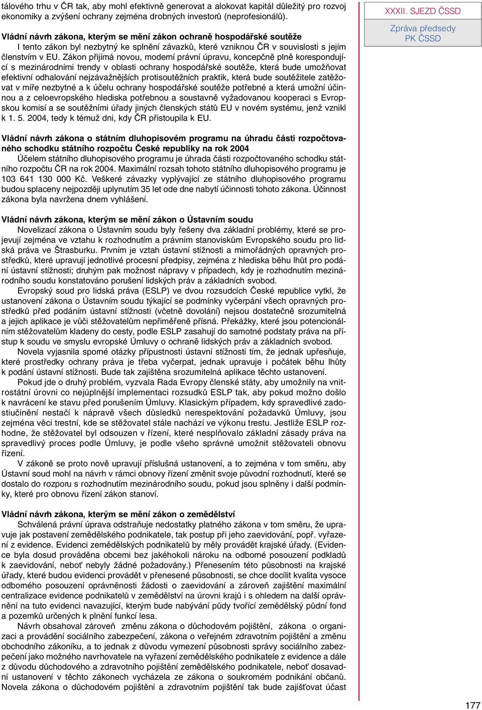 Zákon pfiijímá novou, moderní právní úpravu, koncepãnû plnû korespondující s mezinárodními trendy v oblasti ochrany hospodáfiské soutûïe, která bude umoïàovat efektivní odhalování nejzávaïnûj ích