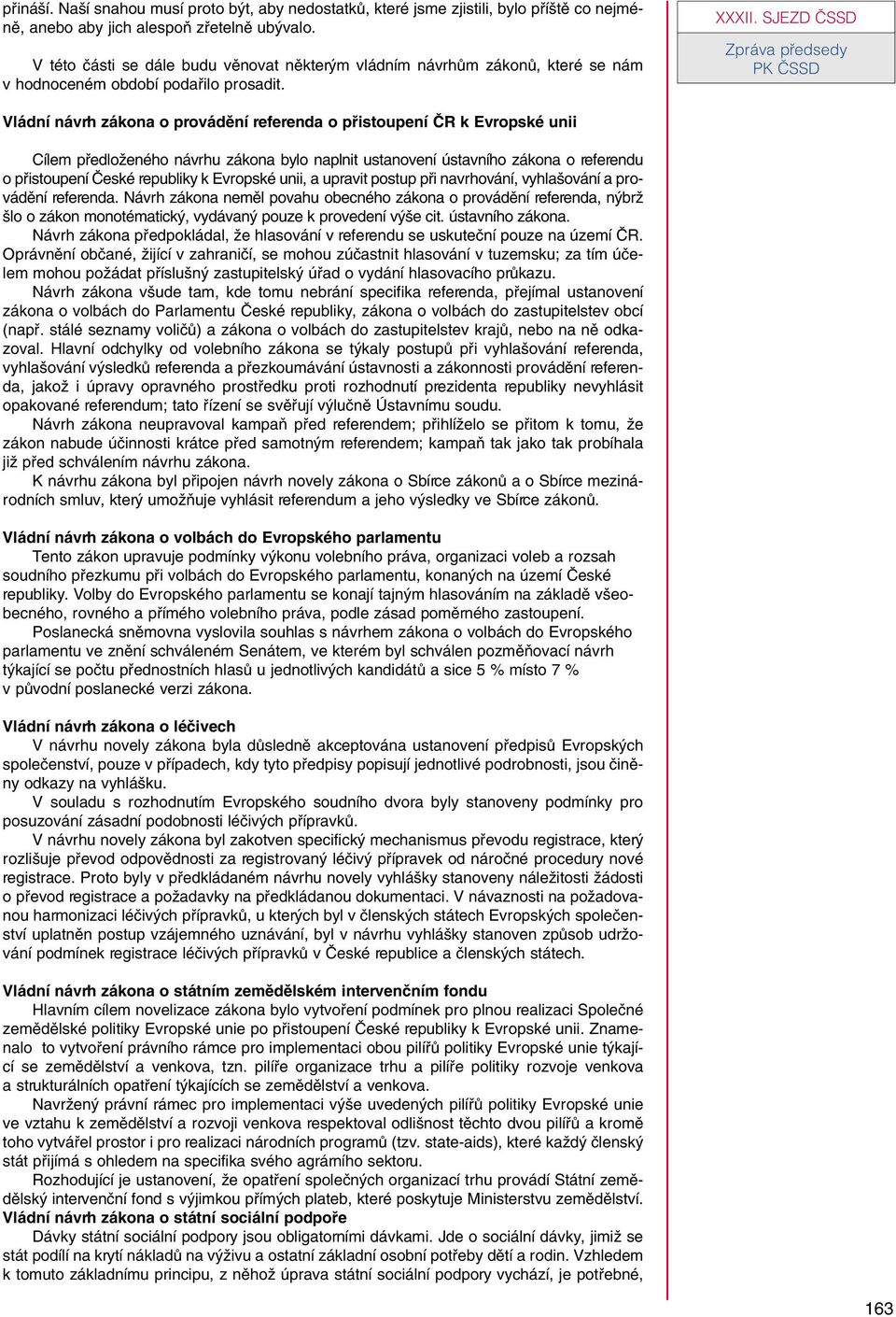 SJEZD âssd Vládní návrh zákona o provádûní referenda o pfiistoupení âr k Evropské unii Cílem pfiedloïeného návrhu zákona bylo naplnit ustanovení ústavního zákona o referendu o pfiistoupení âeské