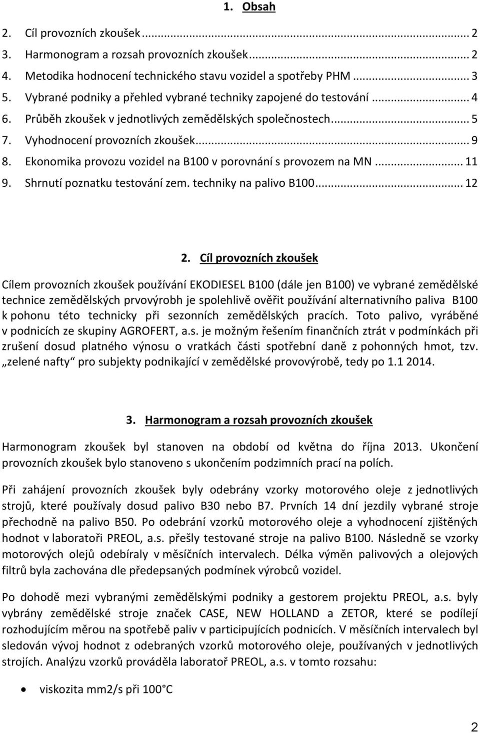 Ekonomika provozu vozidel na B100 v porovnání s provozem na MN... 11 9. Shrnutí poznatku testování zem. techniky na palivo B100... 12 2.