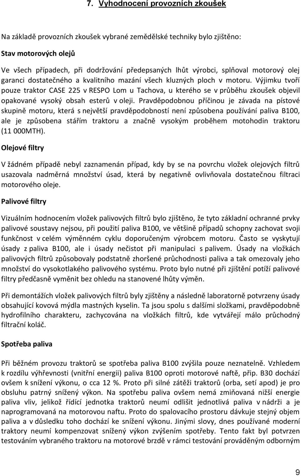 Výjimku tvoří pouze traktor CASE 225 v RESPO Lom u Tachova, u kterého se v průběhu zkoušek objevil opakované vysoký obsah esterů v oleji.