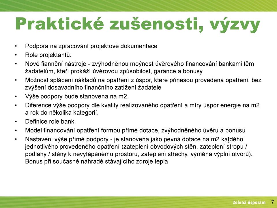 přinesou provedená opatření, bez zvýšení dosavadního finančního zatížení žadatele Výše podpory bude stanovena na m2.