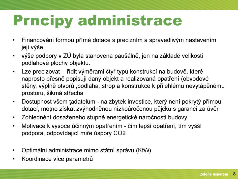 přilehlému nevytápěnému prostoru, šikmá střecha Dostupnost všem ţadatelům - na zbytek investice, který není pokrytý přímou dotací, moţno získat zvýhodněnou nízkoúročenou půjčku s garancí za úvěr