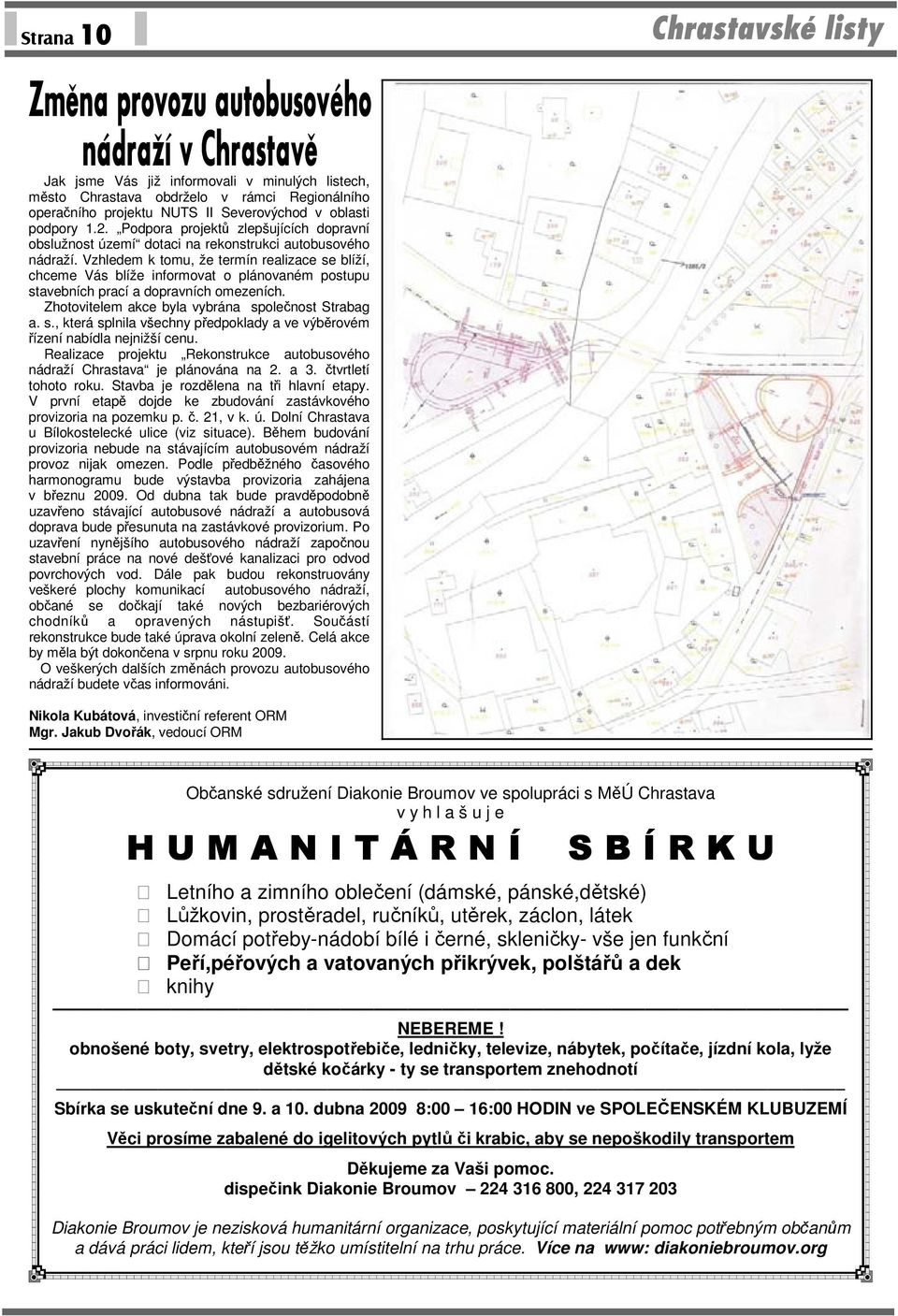 Vzhledem k tomu, že termín realizace se blíží, chceme Vás blíže informovat o plánovaném postupu stavebních prací a dopravních omezeních. Zhotovitelem akce byla vybrána společnost Strabag a. s., která splnila všechny předpoklady a ve výběrovém řízení nabídla nejnižší cenu.