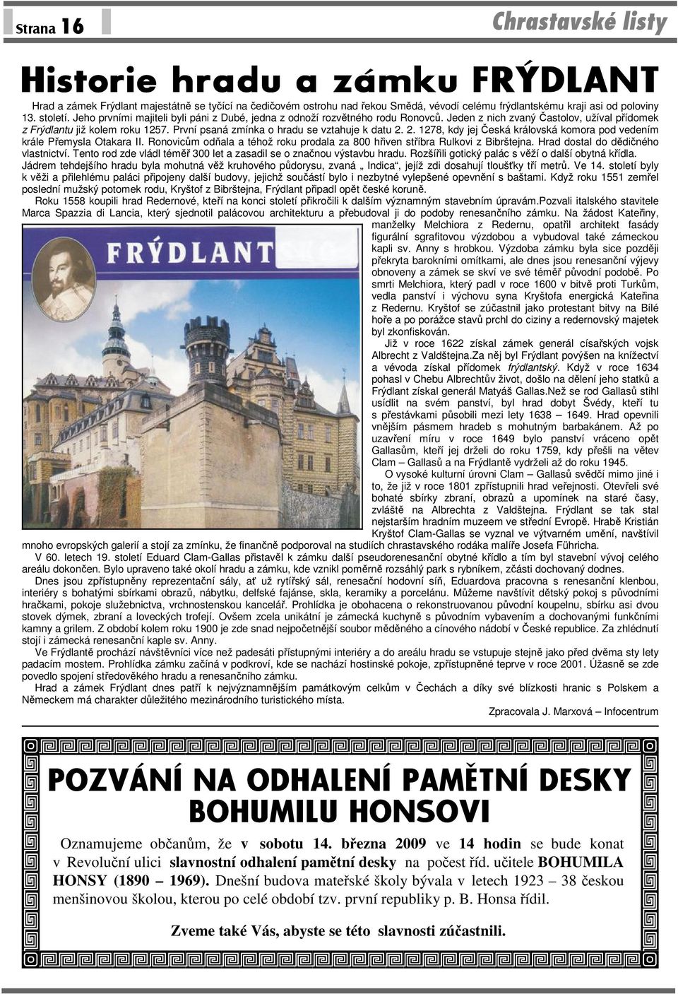 První psaná zmínka o hradu se vztahuje k datu 2. 2. 1278, kdy jej Česká královská komora pod vedením krále Přemysla Otakara II.