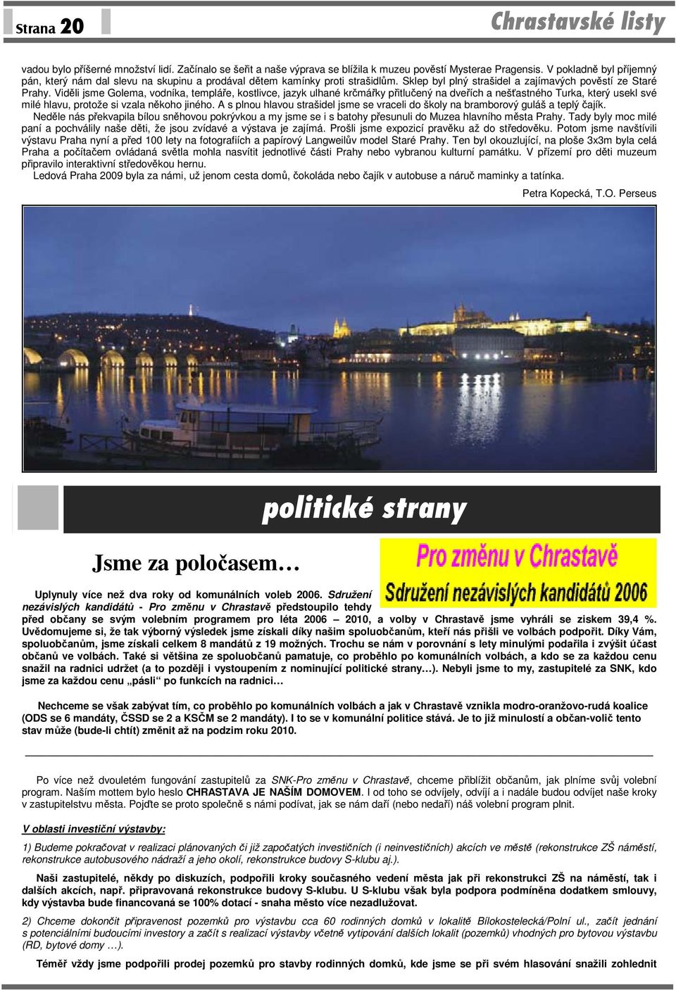 Viděli jsme Golema, vodníka, templáře, kostlivce, jazyk ulhané krčmářky přitlučený na dveřích a nešťastného Turka, který usekl své milé hlavu, protože si vzala někoho jiného.