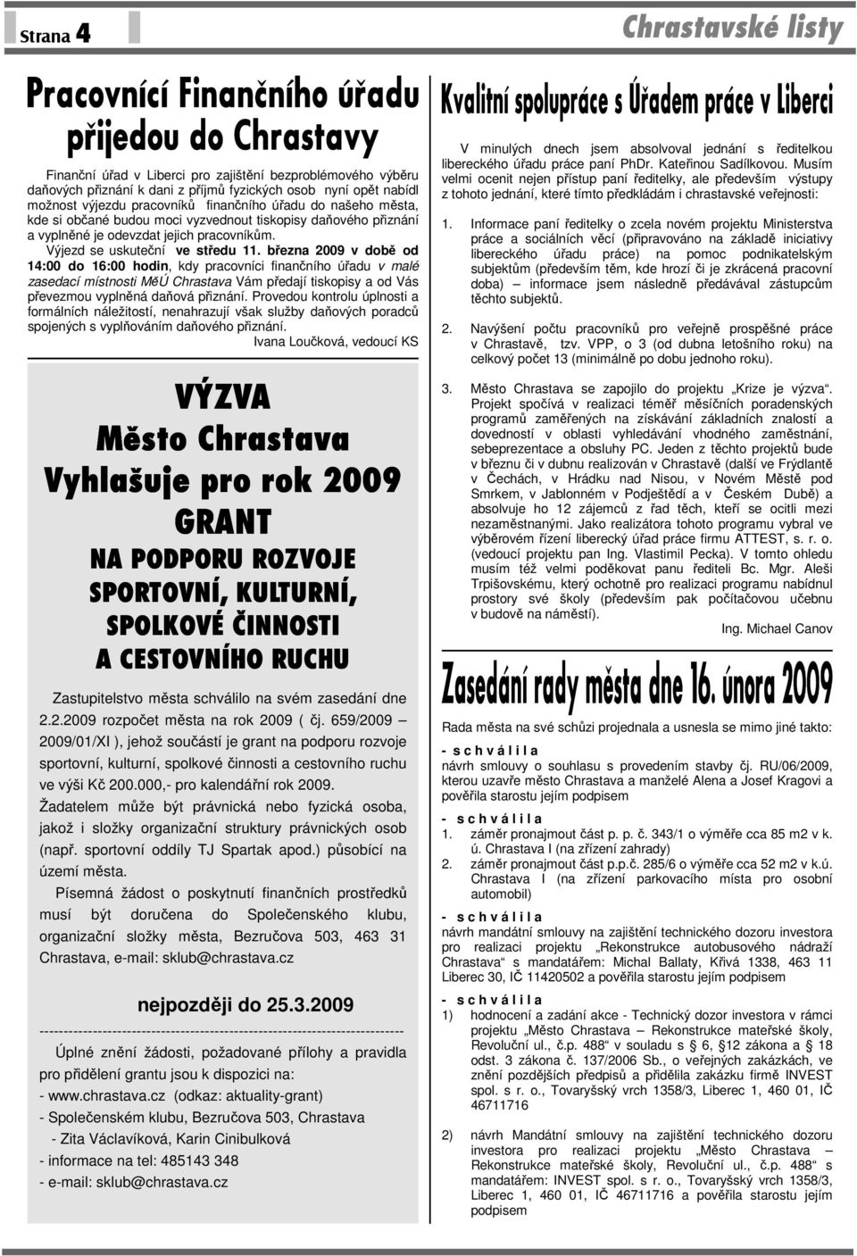 března 2009 v době od 14:00 do 16:00 hodin, kdy pracovníci finančního úřadu v malé zasedací místnosti MěÚ Chrastava Vám předají tiskopisy a od Vás převezmou vyplněná daňová přiznání.