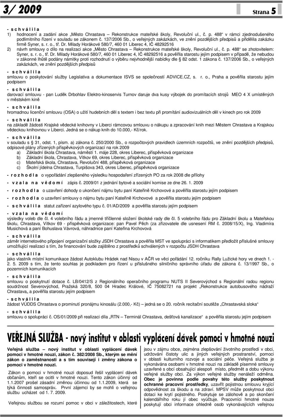 Milady Horákové 580/7, 460 01 Liberec 4, IČ 48292516 2) návrh smlouvy o dílo na realizaci akce Město Chrastava Rekonstrukce mateřské školy, Revoluční ul., č. p. 488 se zhotovitelem: Syner, s. r. o., tř.