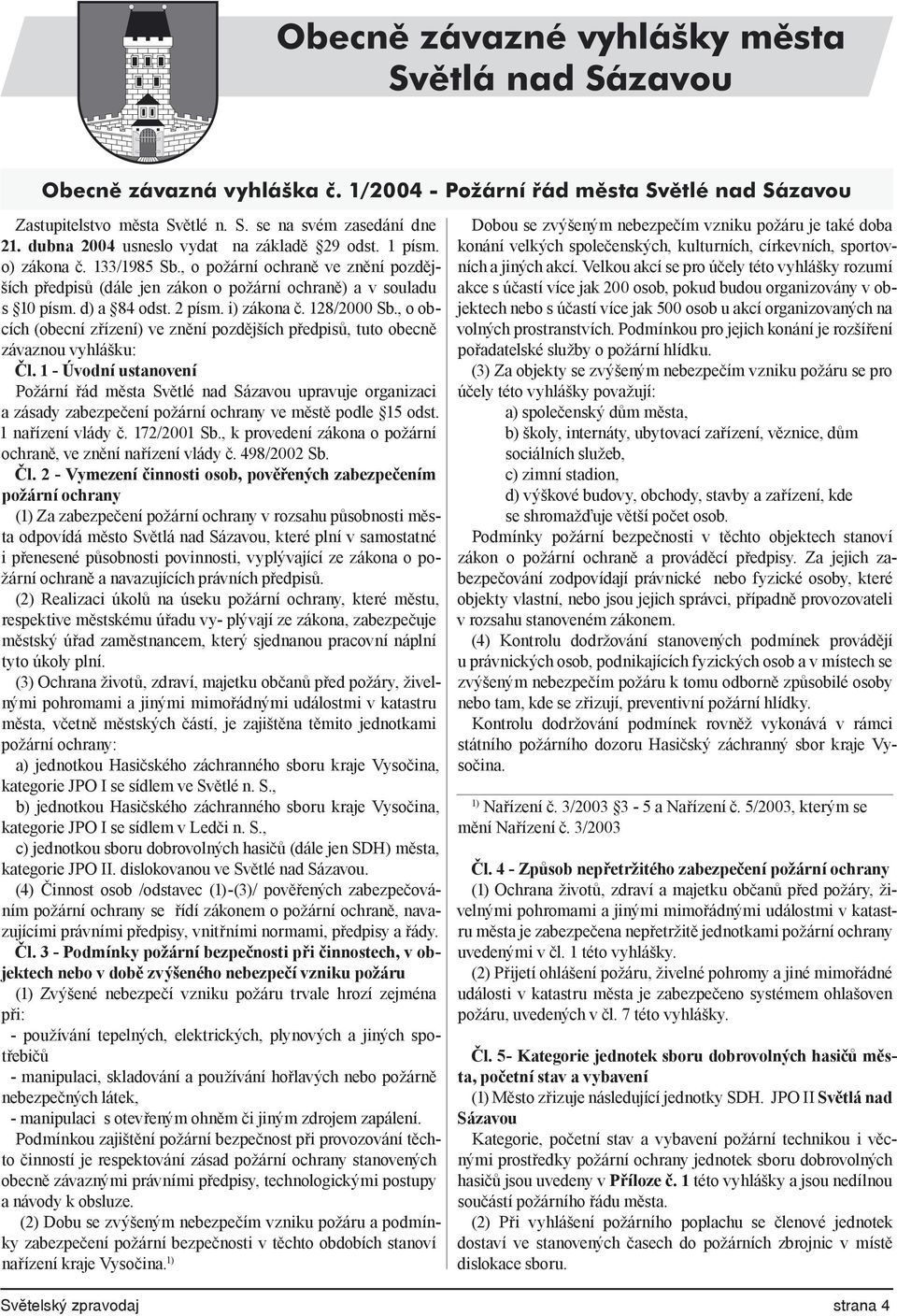 2 písm. i) zákona č. 128/2000 Sb., o obcích (obecní zřízení) ve znění pozdějších předpisů, tuto obecně závaznou vyhlášku: Čl.