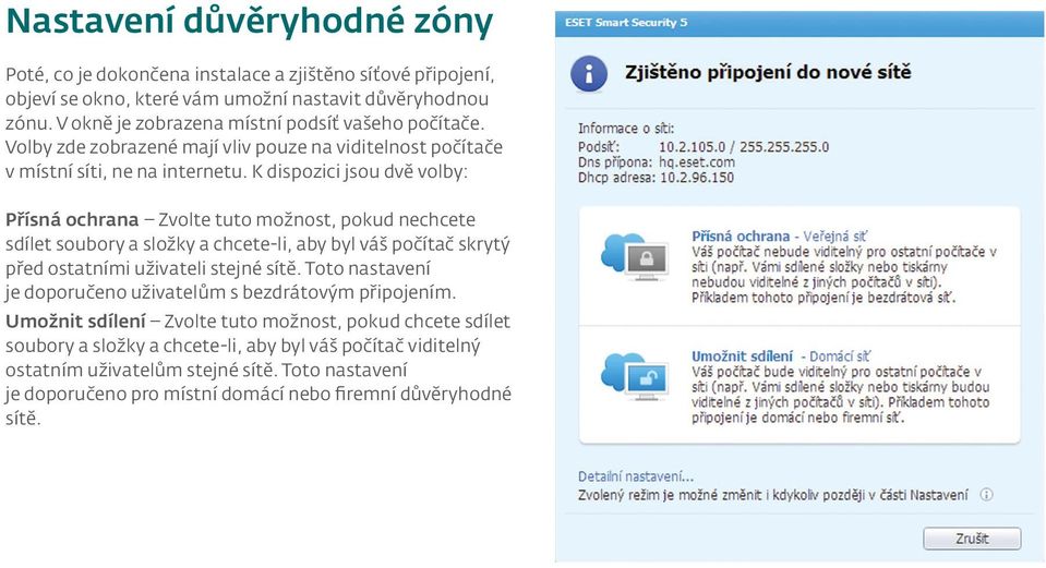 K dispozici jsou dvě volby: Přísná ochrana Zvolte tuto možnost, pokud nechcete sdílet soubory a složky a chcete-li, aby byl váš počítač skrytý před ostatními uživateli stejné sítě.