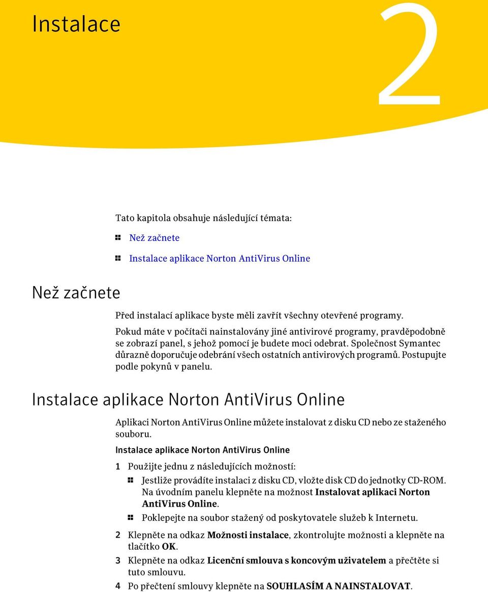 Společnost Symantec důrazně doporučuje odebrání všech ostatních antivirových programů. Postupujte podle pokynů v panelu.