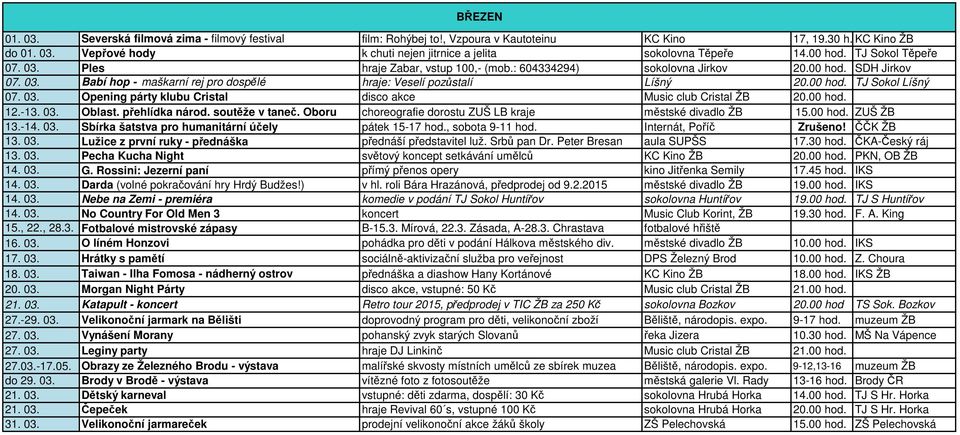 00 hod. TJ Sokol Líšný 07. 03. Opening párty klubu Cristal disco akce Music club Cristal ŽB 20.00 hod. 12.-13. 03. Oblast. přehlídka národ. soutěže v taneč.