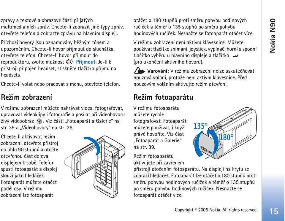 Je-li k pøístroji pøipojen headset, stisknìte tlaèítko pøíjmu na headsetu. Chcete-li volat nebo pracovat s menu, otevøete telefon.