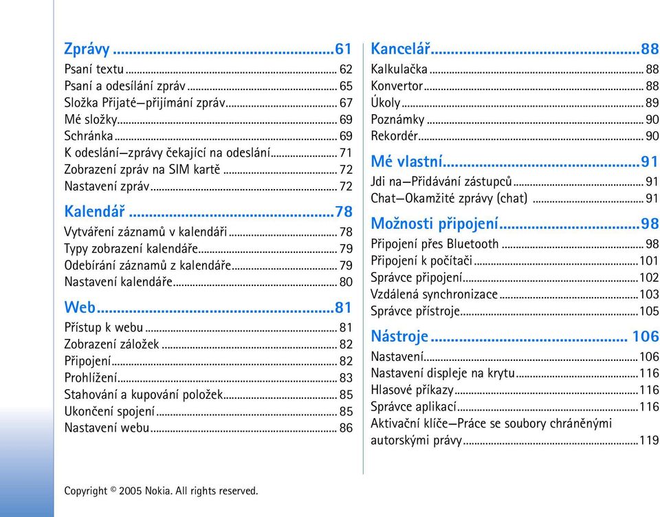 .. 81 Zobrazení zálo¾ek... 82 Pøipojení... 82 Prohlí¾ení... 83 Stahování a kupování polo¾ek... 85 Ukonèení spojení... 85 Nastavení webu... 86 Kanceláø...88 Kalkulaèka... 88 Konvertor... 88 Úkoly.