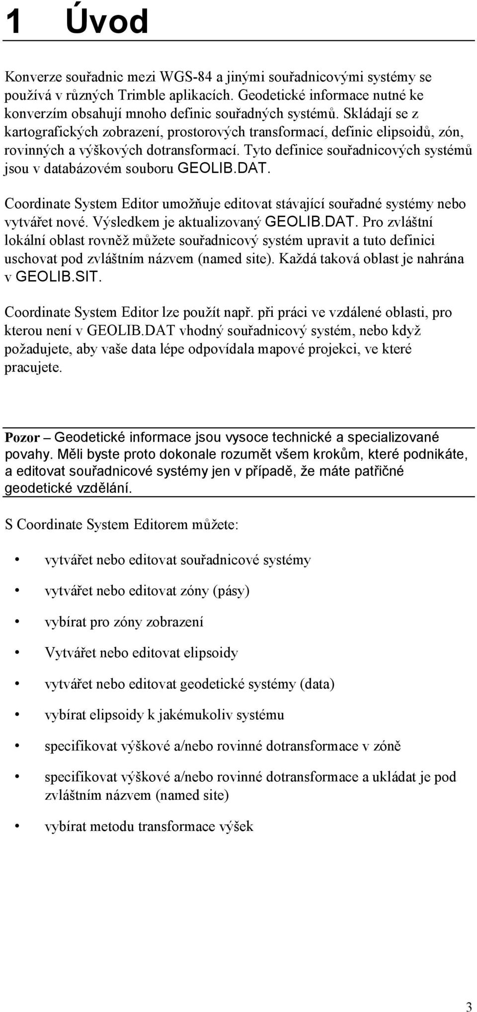 Tyto definice souřadnicových systémů jsou v databázovém souboru GEOLIB.DAT. Coordinate System Editor umožňuje editovat stávající souřadné systémy nebo vytvářet nové. Výsledkem je aktualizovaný GEOLIB.