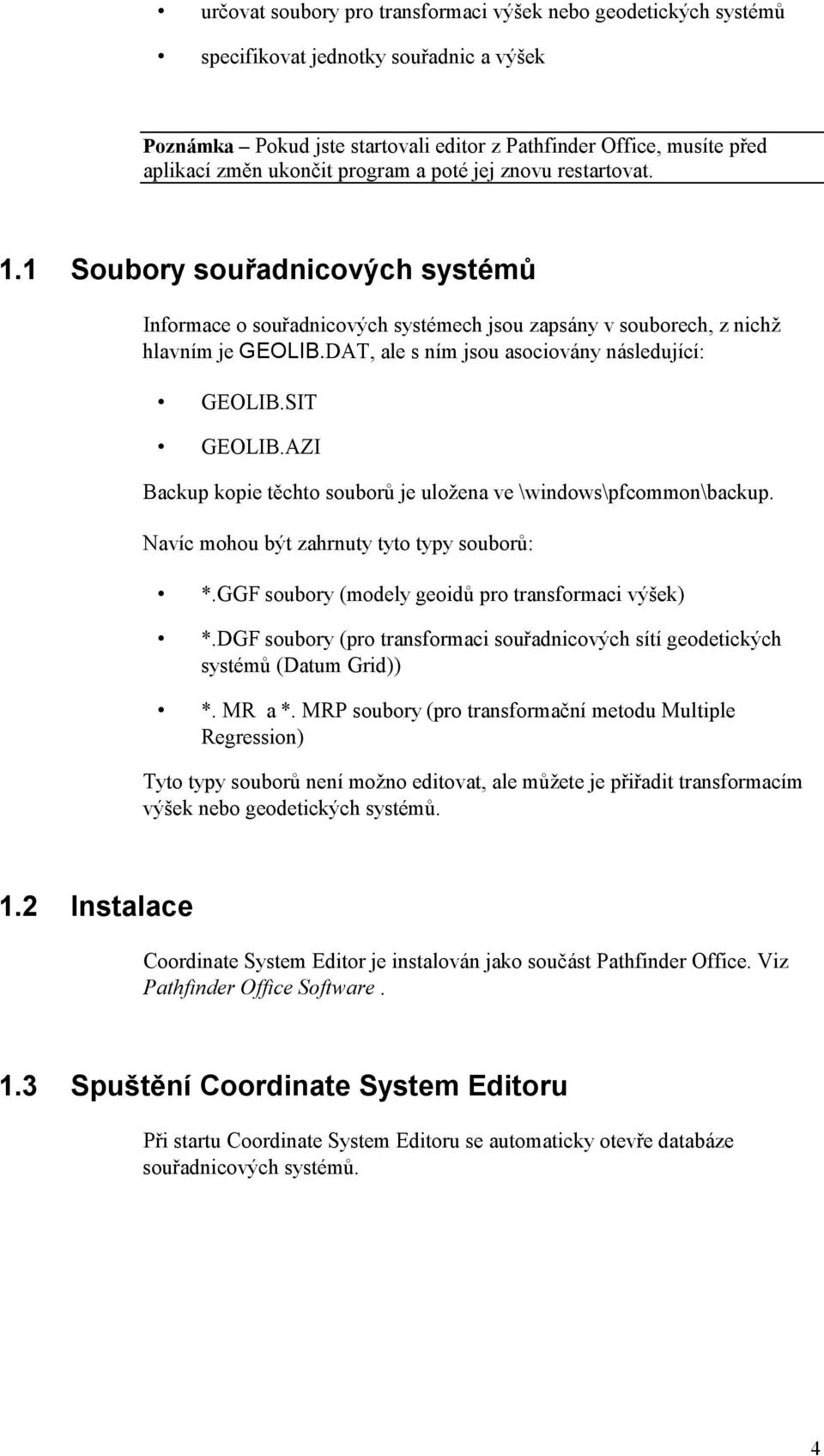 DAT, ale s ním jsou asociovány následující: GEOLIB.SIT GEOLIB.AZI Backup kopie těchto souborů je uložena ve \windows\pfcommon\backup. Navíc mohou být zahrnuty tyto typy souborů: *.