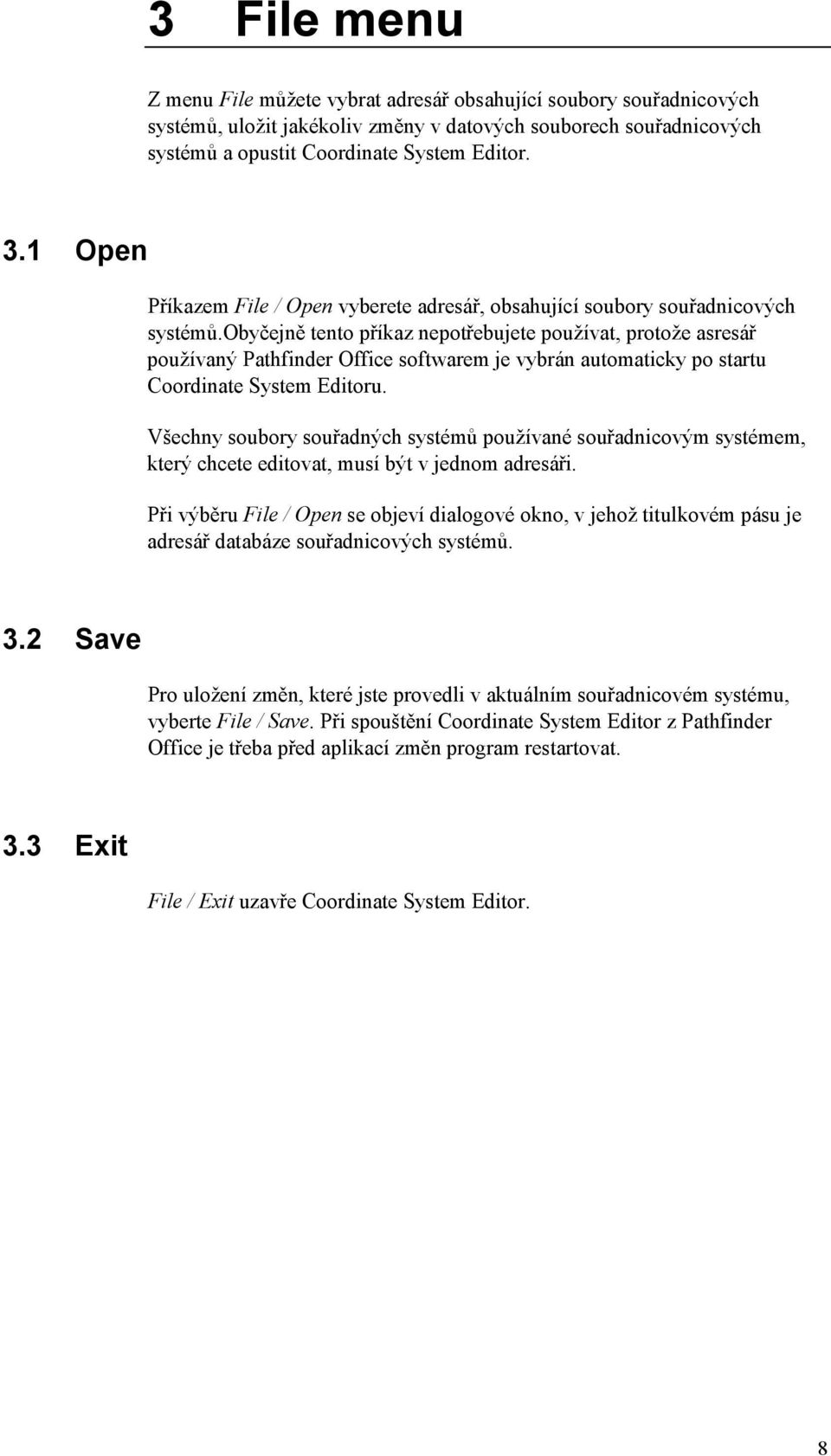 obyčejně tento příkaz nepotřebujete používat, protože asresář používaný Pathfinder Office softwarem je vybrán automaticky po startu Coordinate System Editoru.