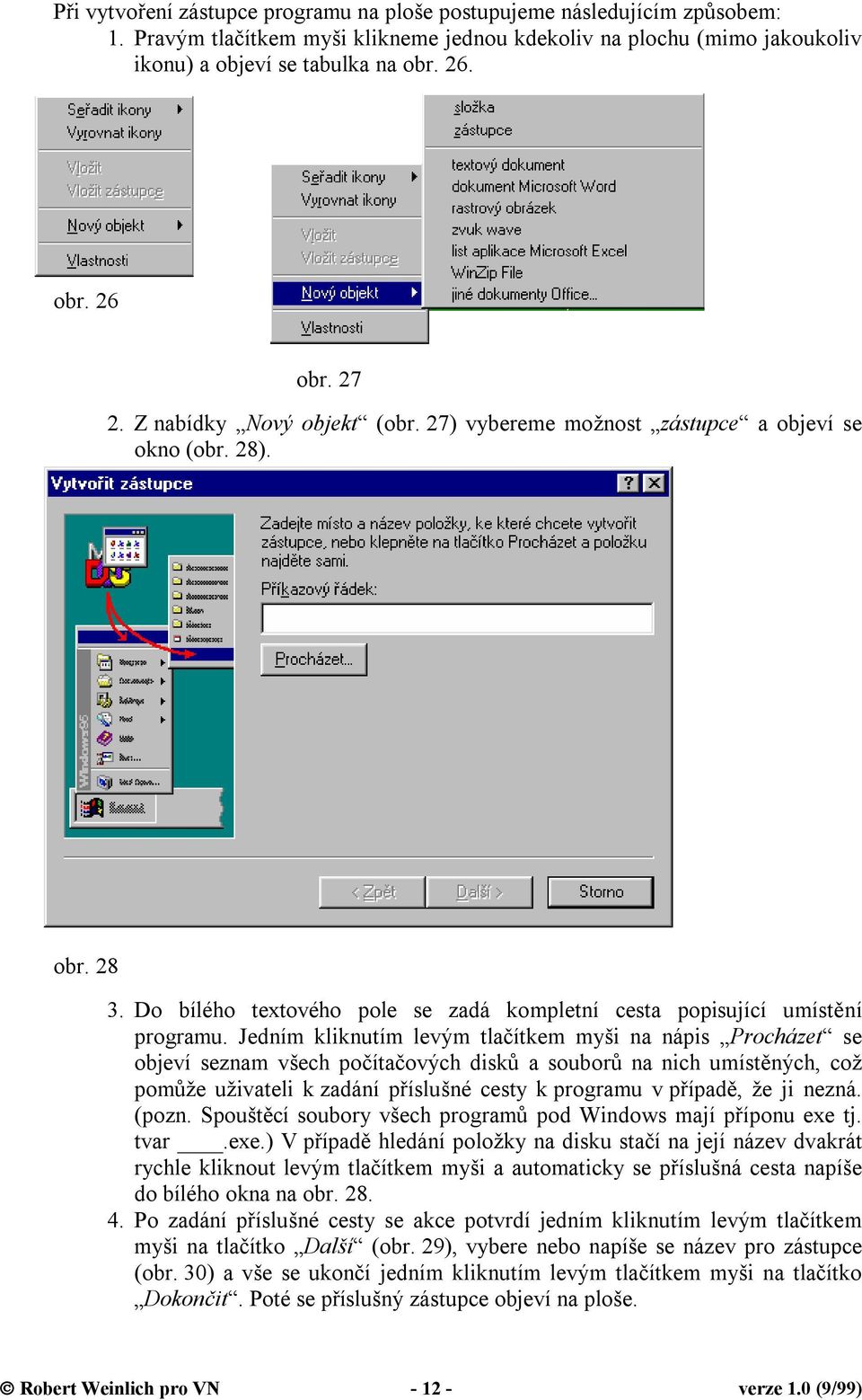 Jedním kliknutím levým tlačítkem myši na nápis Procházet se objeví seznam všech počítačových disků a souborů na nich umístěných, což pomůže uživateli k zadání příslušné cesty k programu v případě, že