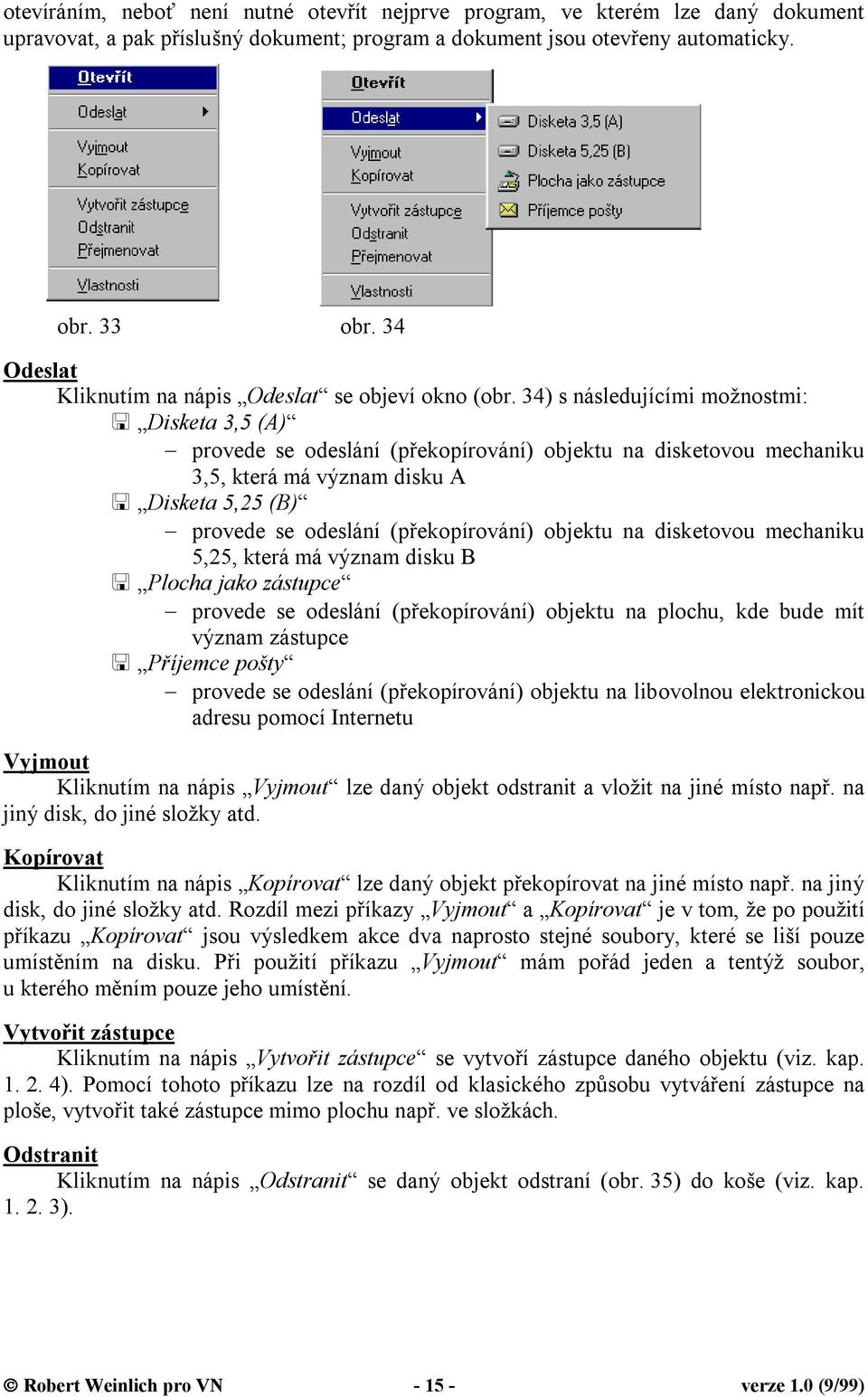 34) s následujícími možnostmi: Disketa 3,5 (A) provede se odeslání (překopírování) objektu na disketovou mechaniku 3,5, která má význam disku A Disketa 5,25 (B) provede se odeslání (překopírování)