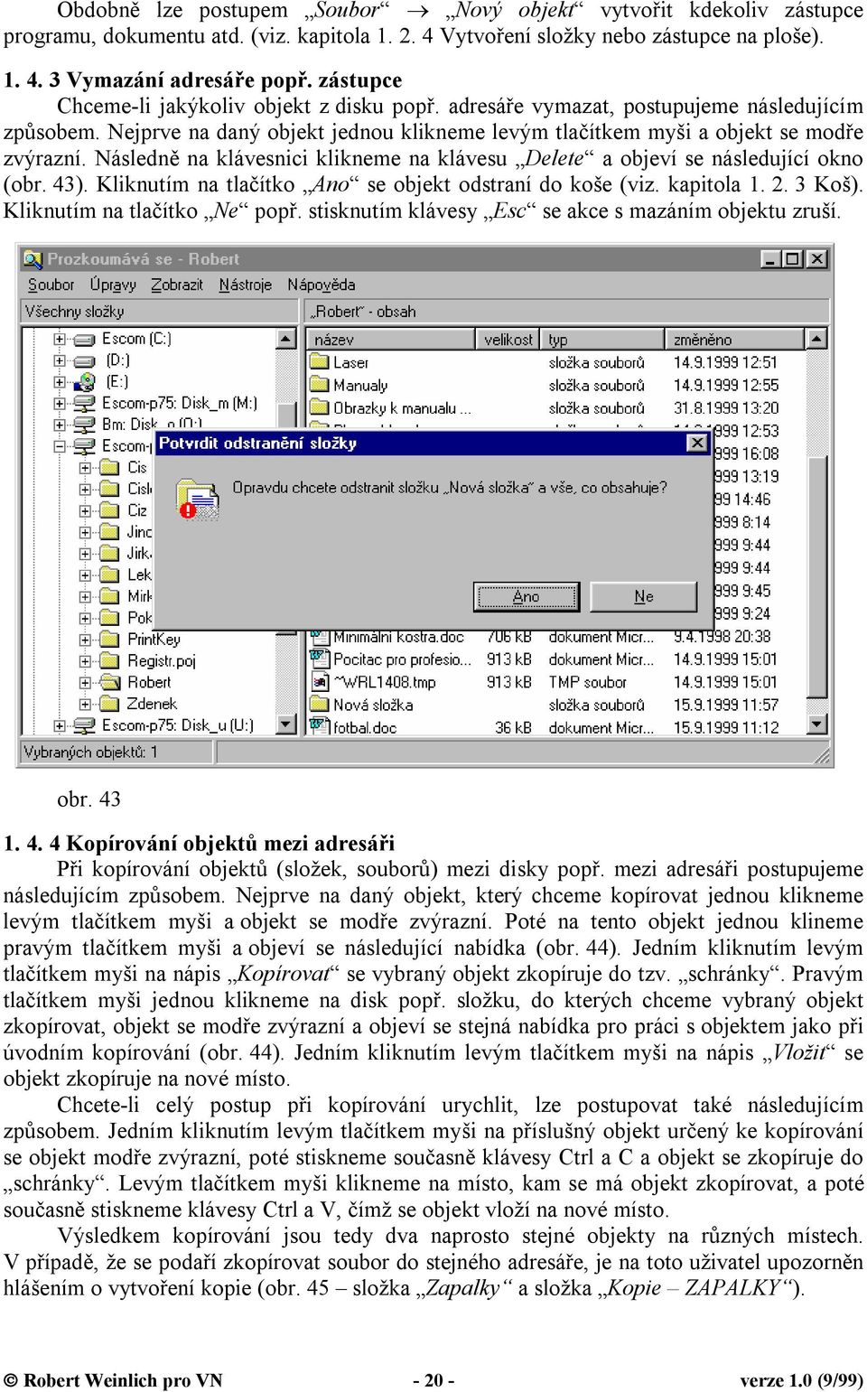 Následně na klávesnici klikneme na klávesu Delete a objeví se následující okno (obr. 43). Kliknutím na tlačítko Ano se objekt odstraní do koše (viz. kapitola 1. 2. 3 Koš).