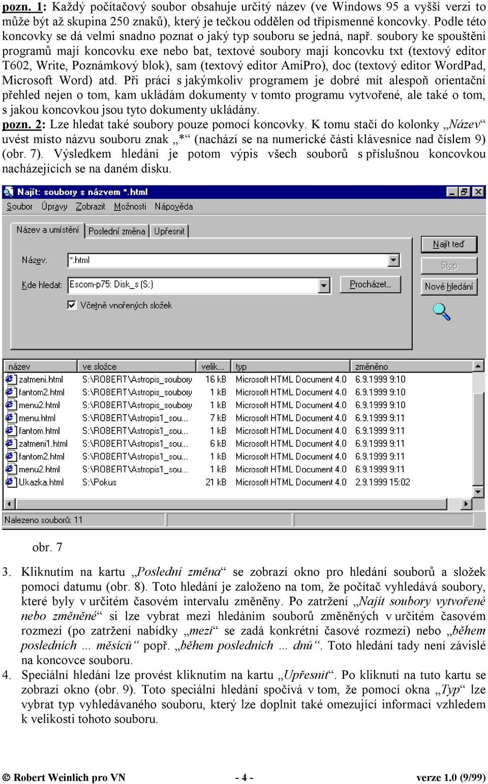 soubory ke spouštění programů mají koncovku exe nebo bat, textové soubory mají koncovku txt (textový editor T602, Write, Poznámkový blok), sam (textový editor AmiPro), doc (textový editor WordPad,