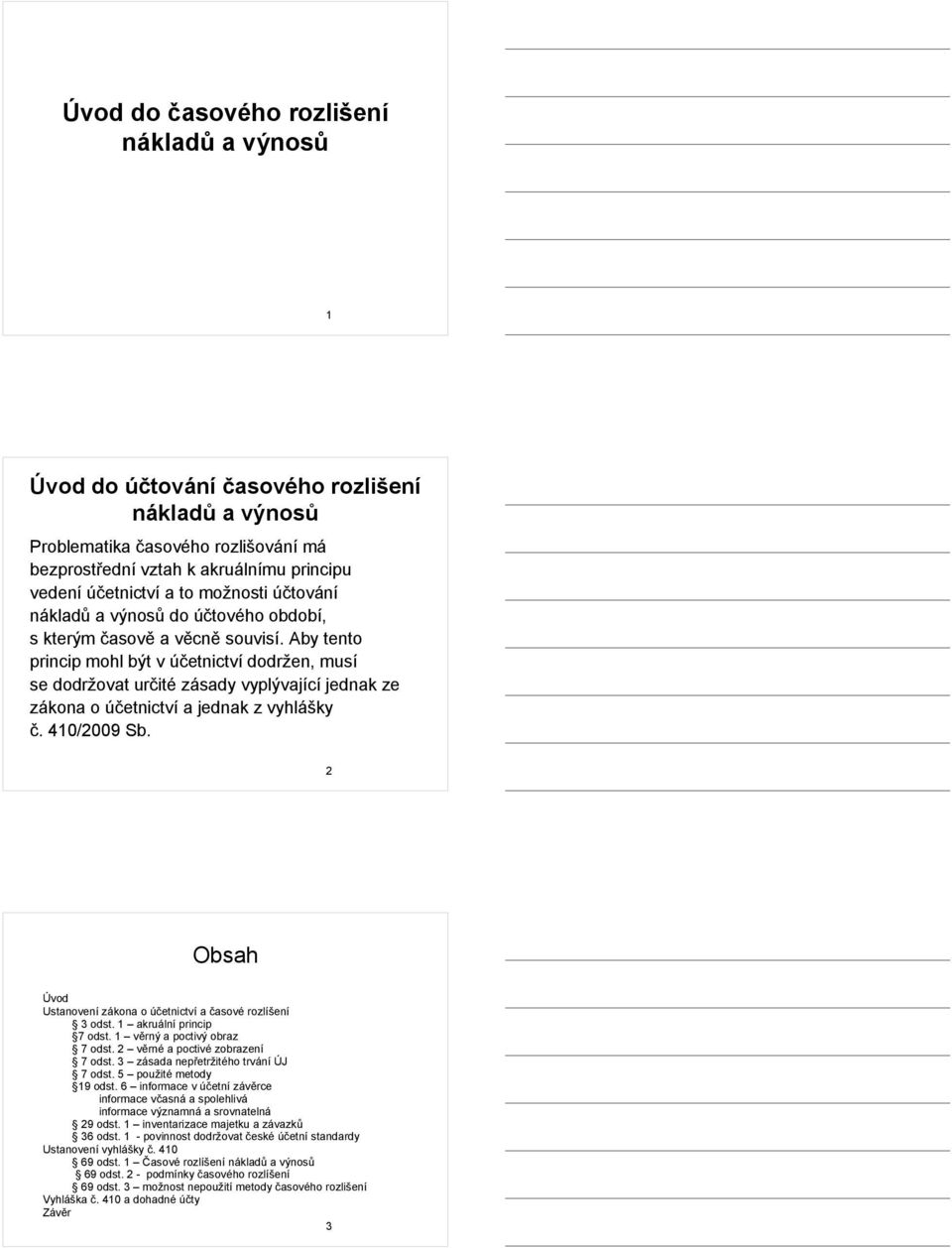 2 Obsah Úvod a časové rozlíšení 3 odst. 1 akruální princip 7 odst. 1 věrný a poctivý obraz 7 odst. 2 věrné a poctivé zobrazení 7 odst. 3 zásada nepřetržitého trvání ÚJ 7 odst.