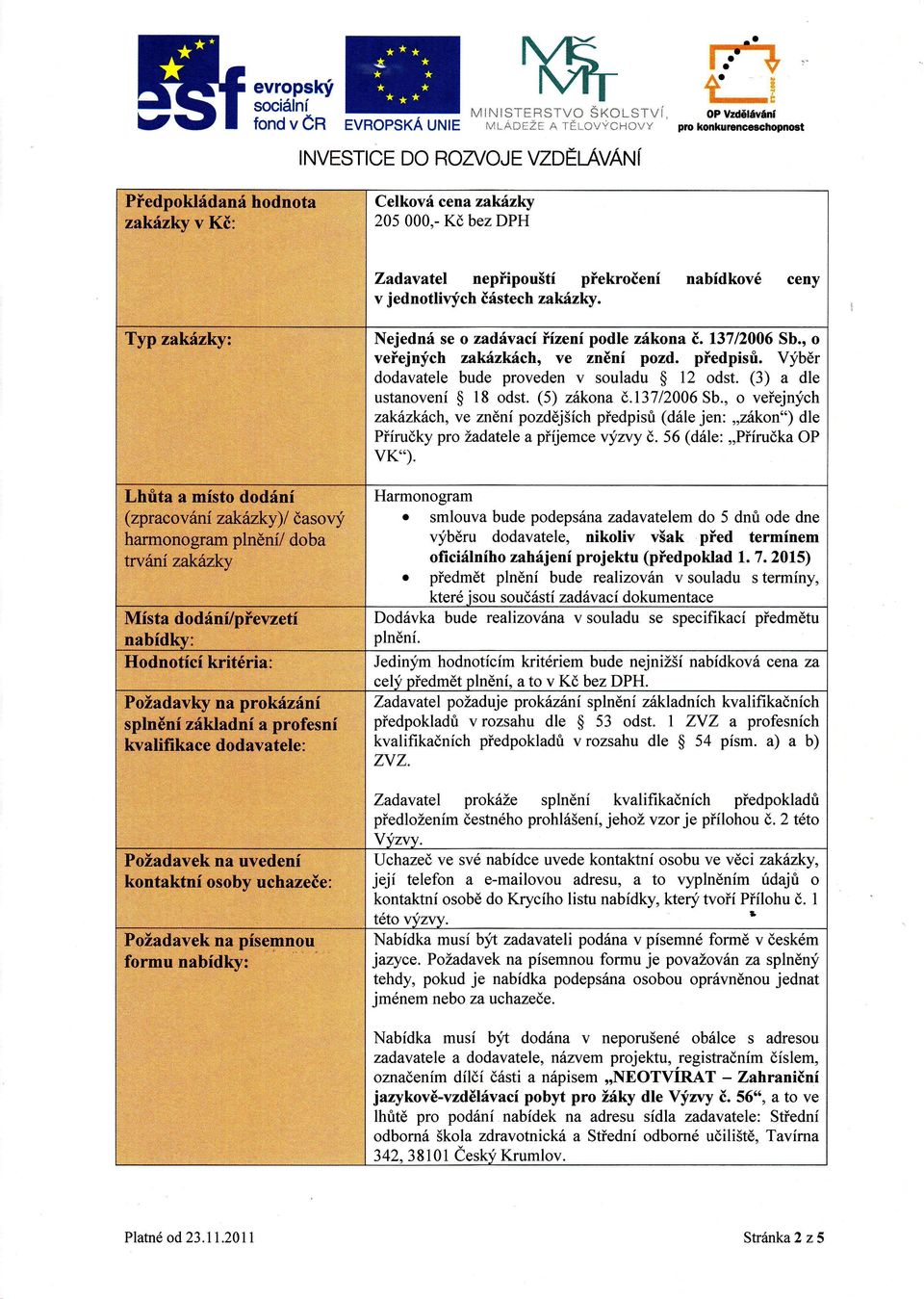 i, ] ' j)';! a.a.]., j... Nejedn se o zadvac řzenpode zkona č.13712006 Sb., o veřejných zakzkch, ve zněn pozd. předpisů. Výběr dodavatee bude proveden v souadu 12 odst. (3) a de ustanoven 18 odst.