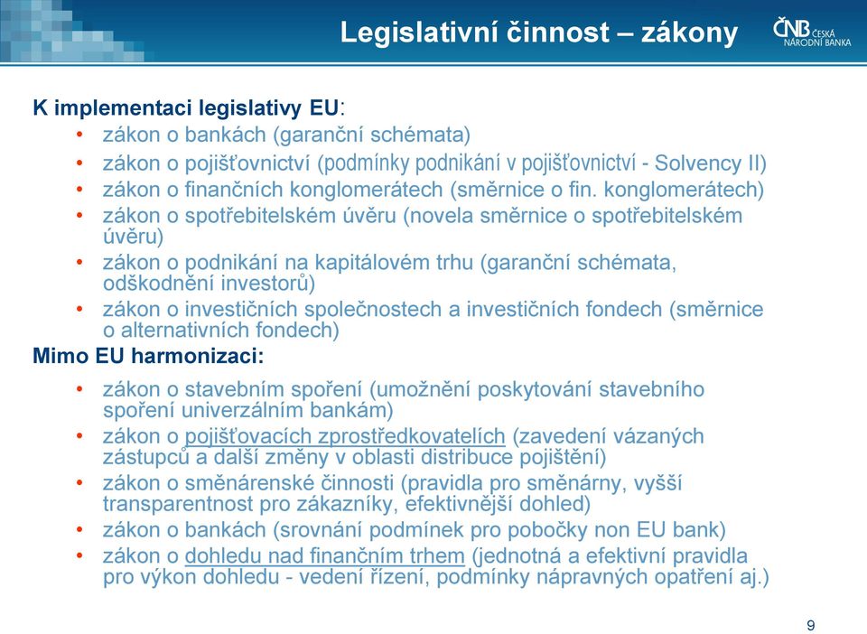 konglomerátech) zákon o spotřebitelském úvěru (novela směrnice o spotřebitelském úvěru) zákon o podnikání na kapitálovém trhu (garanční schémata, odškodnění investorů) zákon o investičních