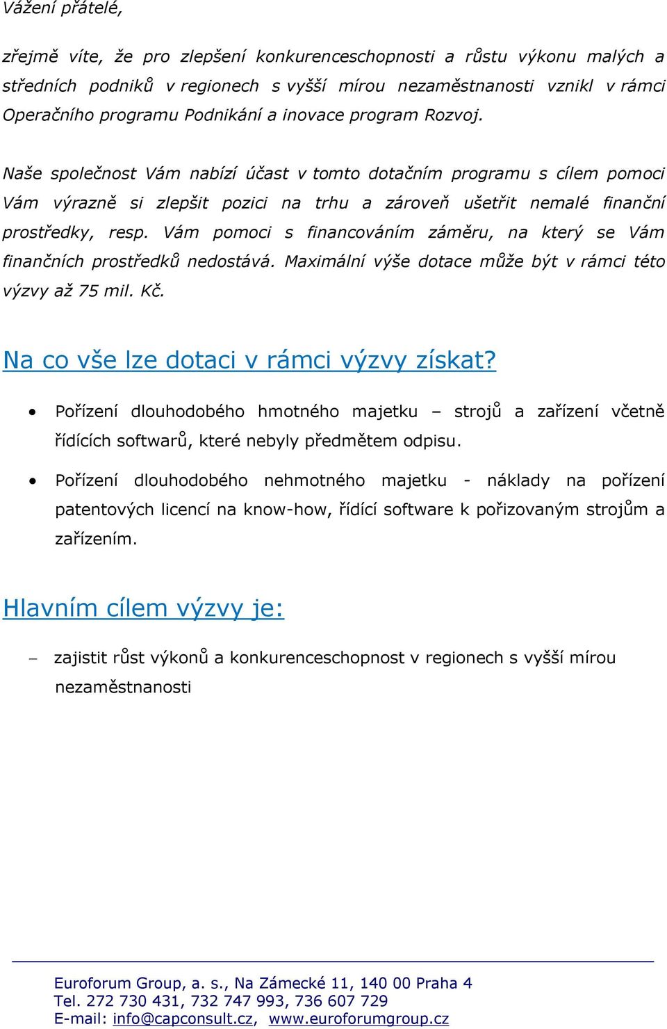 Vám pomoci s financováním záměru, na který se Vám finančních prostředků nedostává. Maximální výše dotace může být v rámci této výzvy až 75 mil. Kč. Na co vše lze dotaci v rámci výzvy získat?