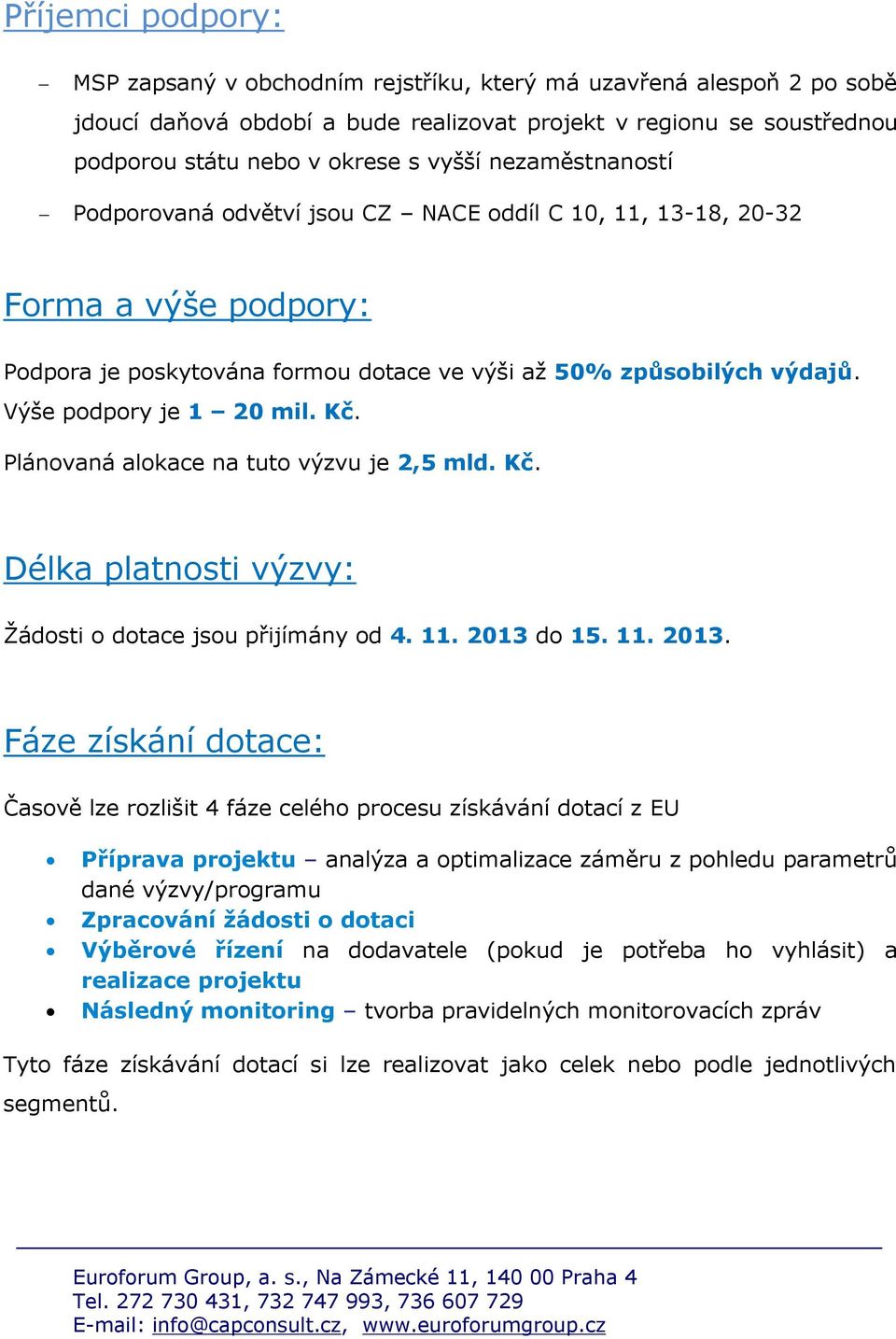 Kč. Plánovaná alokace na tuto výzvu je 2,5 mld. Kč. Délka platnosti výzvy: Žádosti o dotace jsou přijímány od 4. 11. 2013 