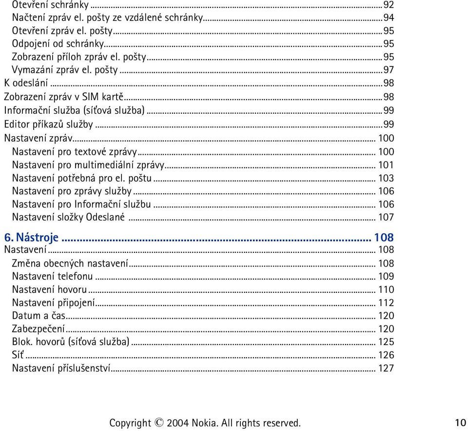 ..101 Nastavení potøebná pro el. po¹tu... 103 Nastavení pro zprávy slu¾by... 106 Nastavení pro Informaèní slu¾bu... 106 Nastavení slo¾ky Odeslané... 107 6. Nástroje... 108 Nastavení.