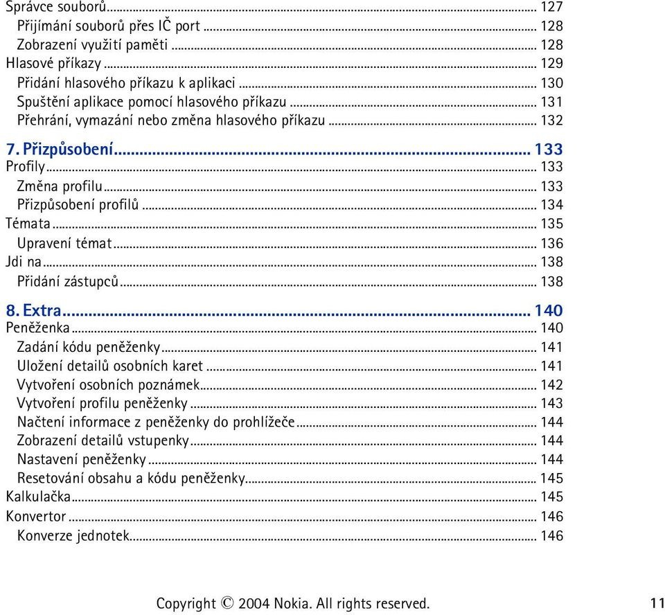 .. 134 Témata... 135 Upravení témat... 136 Jdi na... 138 Pøidání zástupcù... 138 8. Extra... 140 Penì¾enka... 140 Zadání kódu penì¾enky... 141 Ulo¾ení detailù osobních karet.