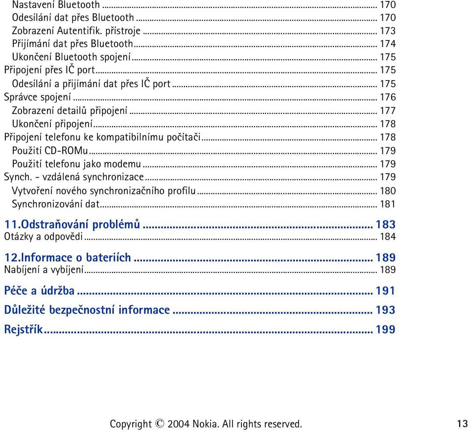 .. 178 Pou¾ití CD-ROMu... 179 Pou¾ití telefonu jako modemu... 179 Synch. - vzdálená synchronizace... 179 Vytvoøení nového synchronizaèního profilu... 180 Synchronizování dat... 181 11.