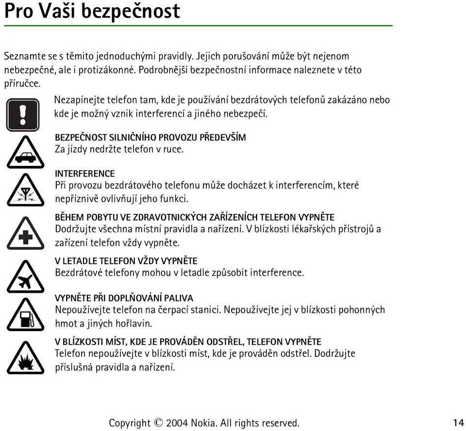 BEZPEÈNOST SILNIÈNÍHO PROVOZU PØEDEV ÍM Za jízdy nedr¾te telefon v ruce. INTERFERENCE Pøi provozu bezdrátového telefonu mù¾e docházet k interferencím, které nepøíznivì ovlivòují jeho funkci.