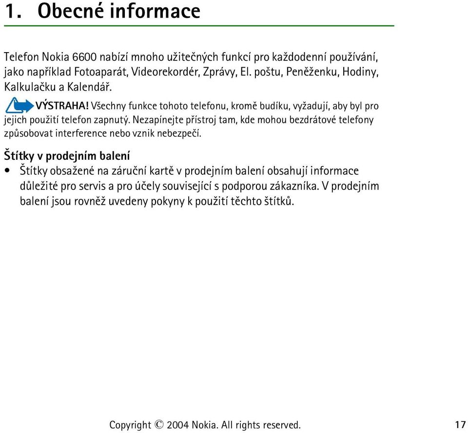 Nezapínejte pøístroj tam, kde mohou bezdrátové telefony zpùsobovat interference nebo vznik nebezpeèí.