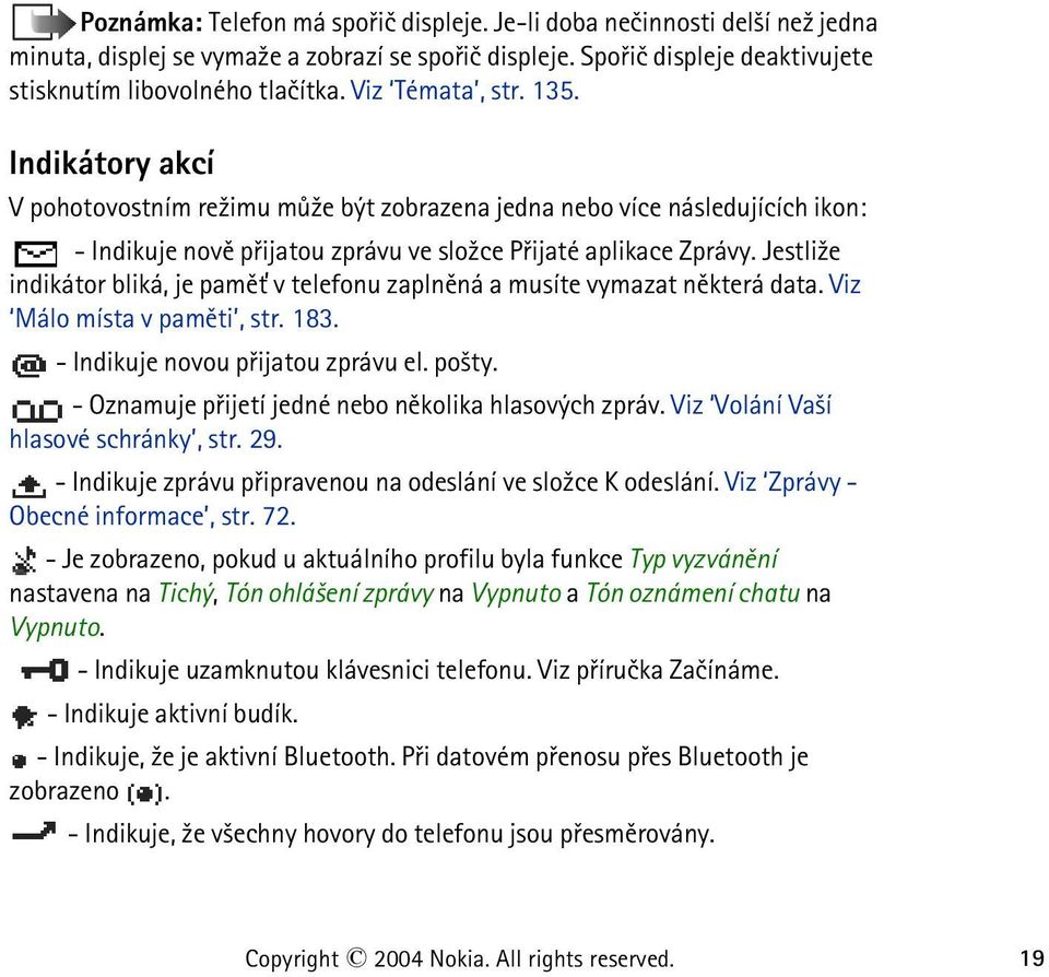 Jestli¾e indikátor bliká, je pamì» v telefonu zaplnìná a musíte vymazat nìkterá data. Viz Málo místa v pamìti, str. 183. - Indikuje novou pøijatou zprávu el. po¹ty.