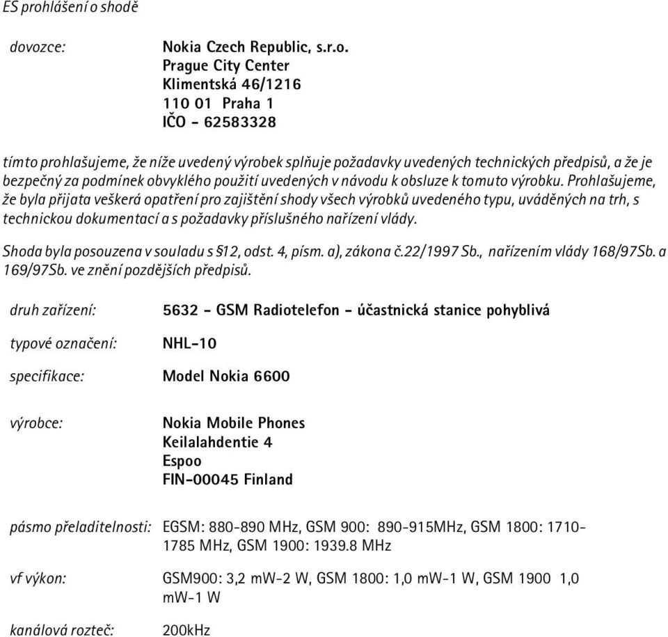 shodì dovozce: Nokia Czech Republic, s.r.o. Prague City Center Klimentská 46/1216 110 01 Praha 1 IÈO - 62583328 tímto prohla¹ujeme, ¾e ní¾e uvedený výrobek splòuje po¾adavky uvedených technických