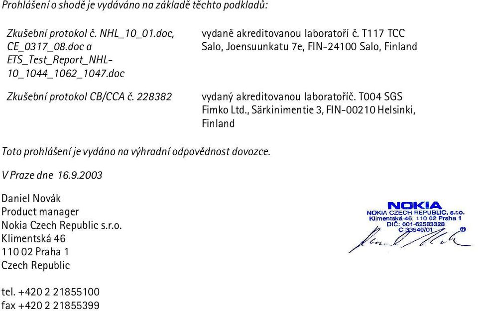 T117 TCC Salo, Joensuunkatu 7e, FIN-24100 Salo, Finland vydaný akreditovanou laboratoøíè. T004 SGS Fimko Ltd.