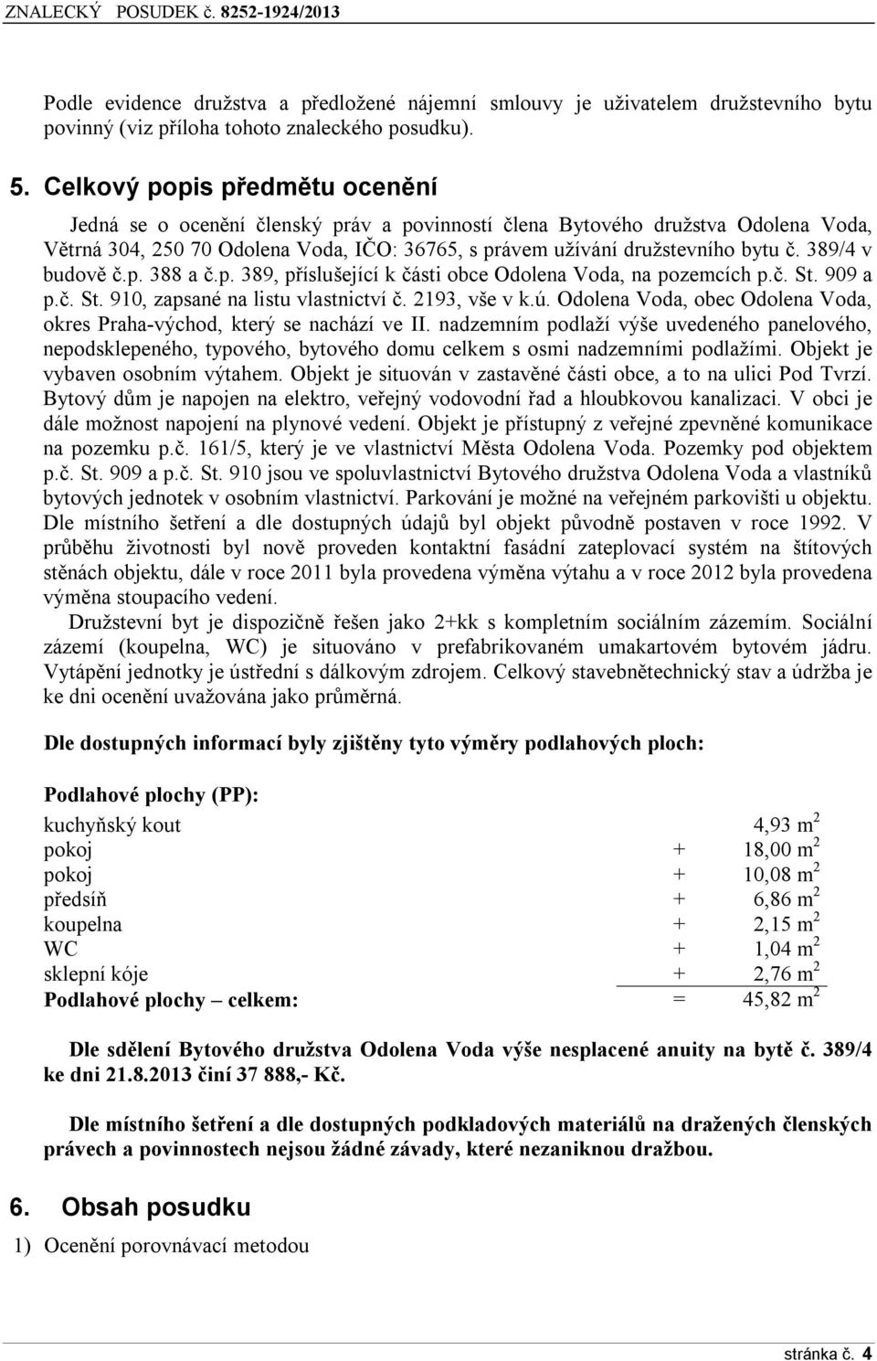 389/4 v budově č.p. 388 a č.p. 389, příslušející k části obce Odolena Voda, na pozemcích p.č. St. 909 a p.č. St. 910, zapsané na listu vlastnictví č. 2193, vše v k.ú.