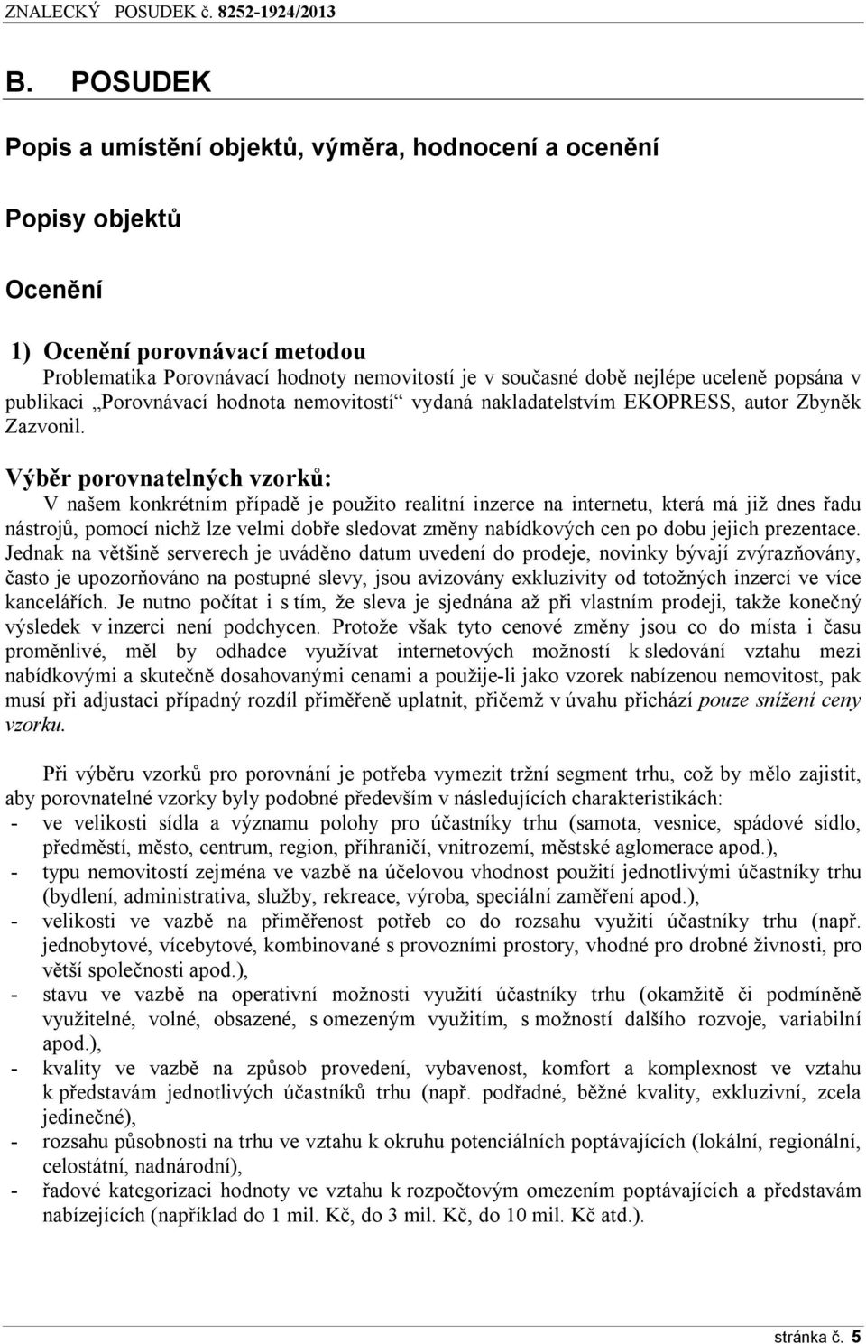 Výběr porovnatelných vzorků: V našem konkrétním případě je použito realitní inzerce na internetu, která má již dnes řadu nástrojů, pomocí nichž lze velmi dobře sledovat změny nabídkových cen po dobu