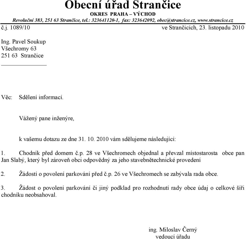 Chodník před domem č.p. 28 ve Všechromech objednal a převzal místostarosta obce pan Jan Slabý, který byl zároveň obci odpovědný za jeho stavebnětechnické provedení 2.