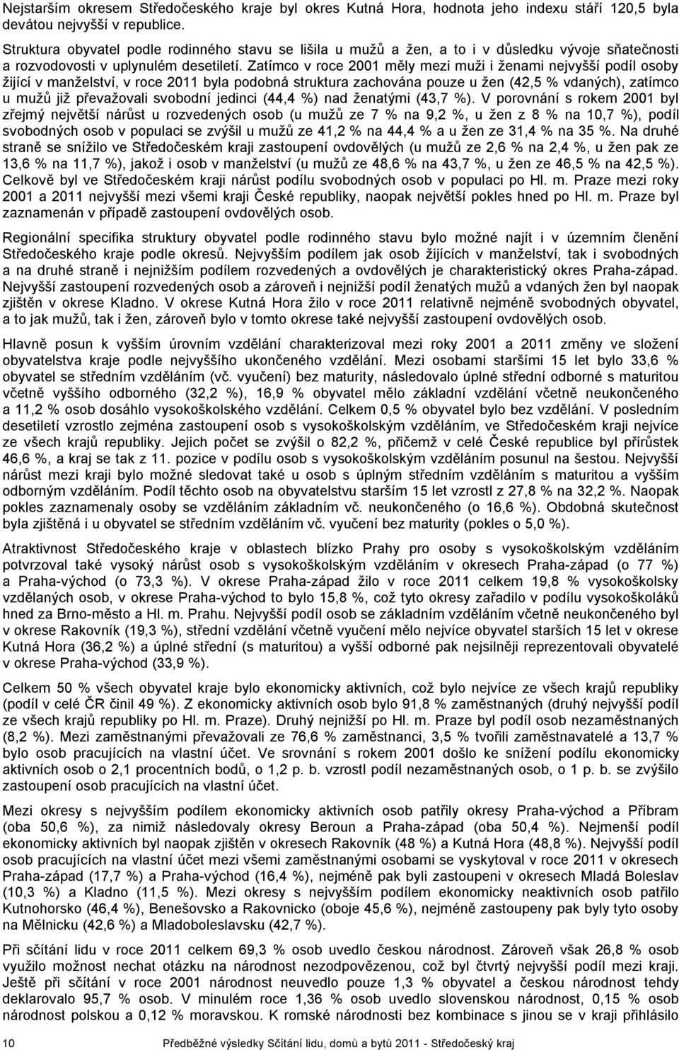 Zatímco v roce 2001 měly mezi muži i ženami nejvyšší podíl osoby žijící v manželství, v roce 2011 byla podobná struktura zachována pouze u žen (42,5 % vdaných), zatímco u mužů již převažovali