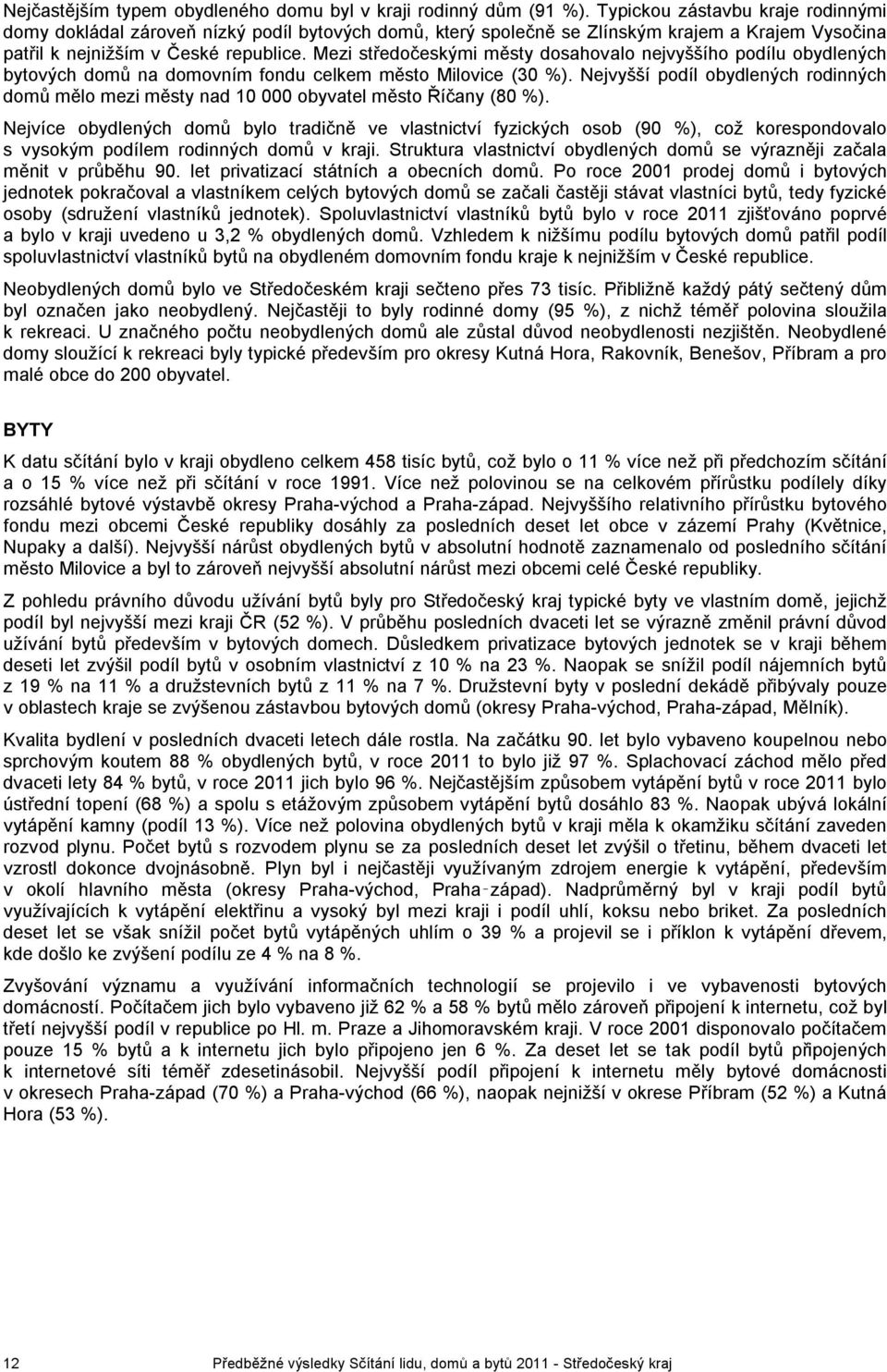 Mezi středočeskými městy dosahovalo nejvyššího podílu obydlených bytových domů na domovním fondu město Milovice (30 %).