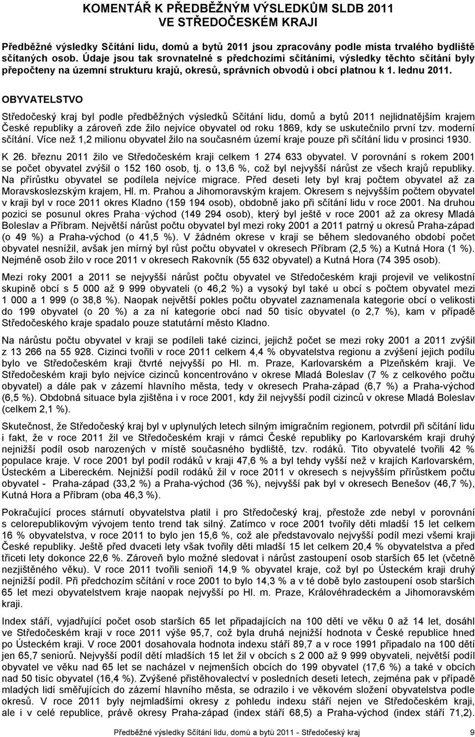 OBYVATELSTVO Středočeský kraj byl podle předběžných výsledků Sčítání lidu, domů a bytů 2011 nejlidnatějším krajem České republiky a zároveň zde žilo nejvíce obyvatel od roku 1869, kdy se uskutečnilo