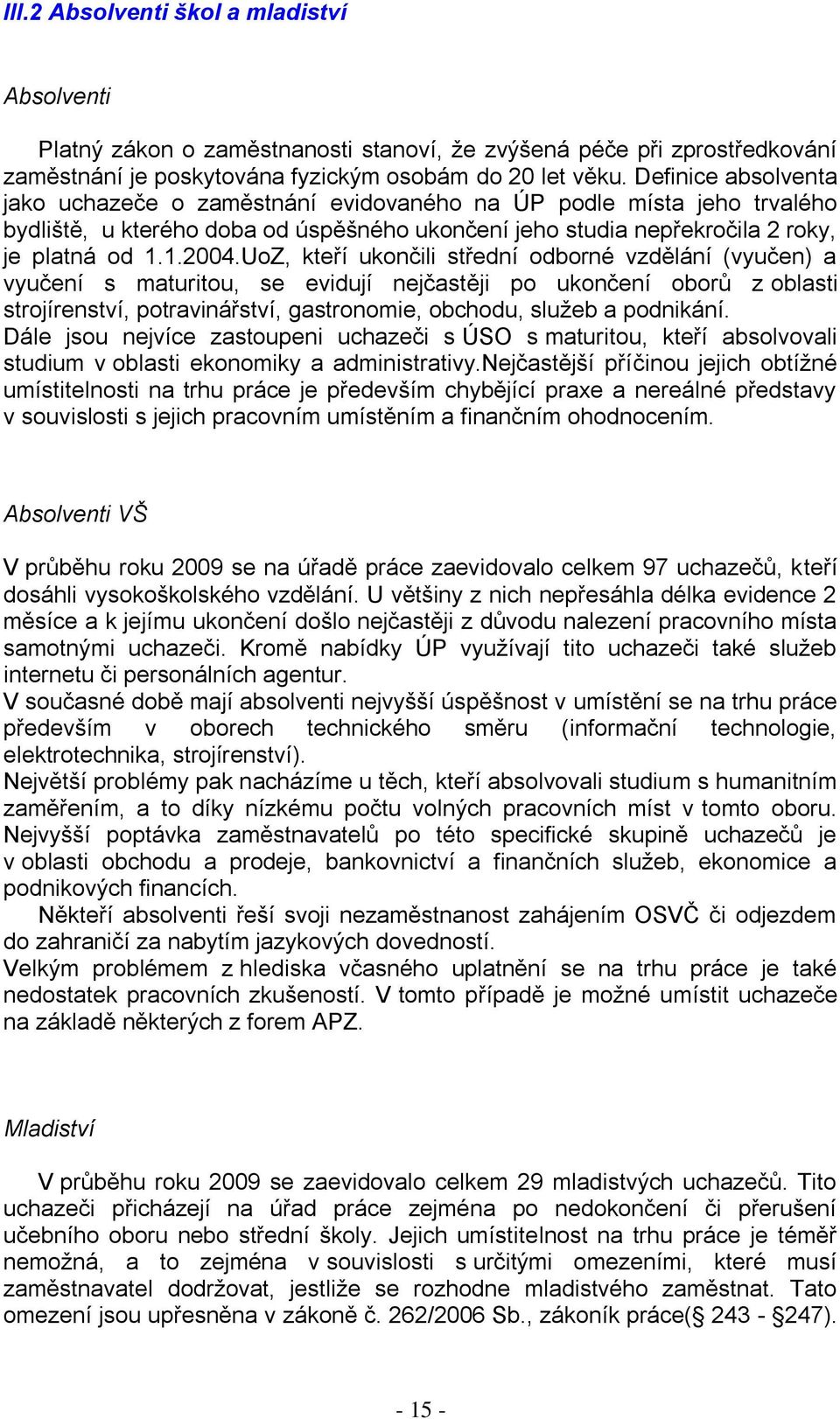 UoZ, kteří ukončili střední odborné vzdělání (vyučen) a vyučení s maturitou, se evidují nejčastěji po ukončení oborů z oblasti strojírenství, potravinářství, gastronomie, obchodu, sluţeb a podnikání.